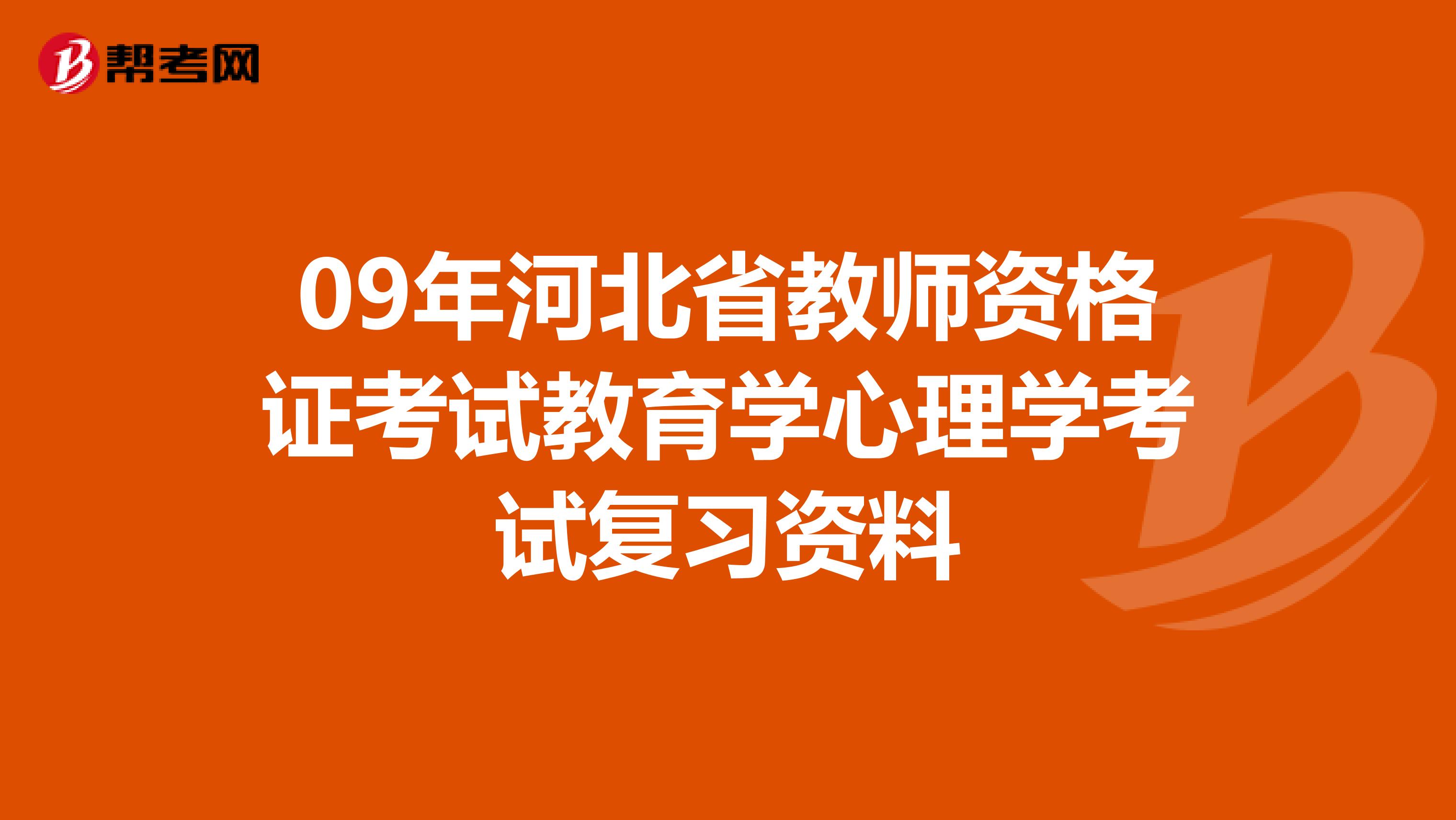 09年河北省教师资格证考试教育学心理学考试复习资料