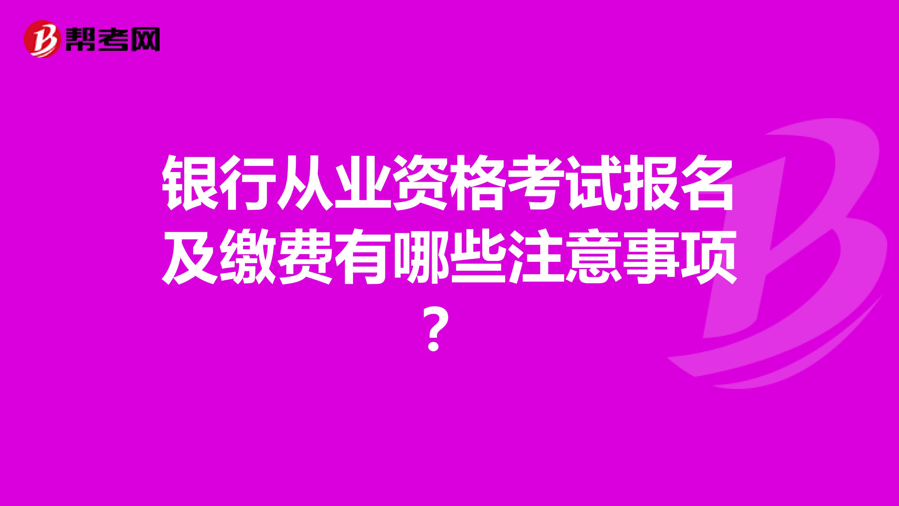 银行从业资格考试报名及缴费有哪些注意事项？