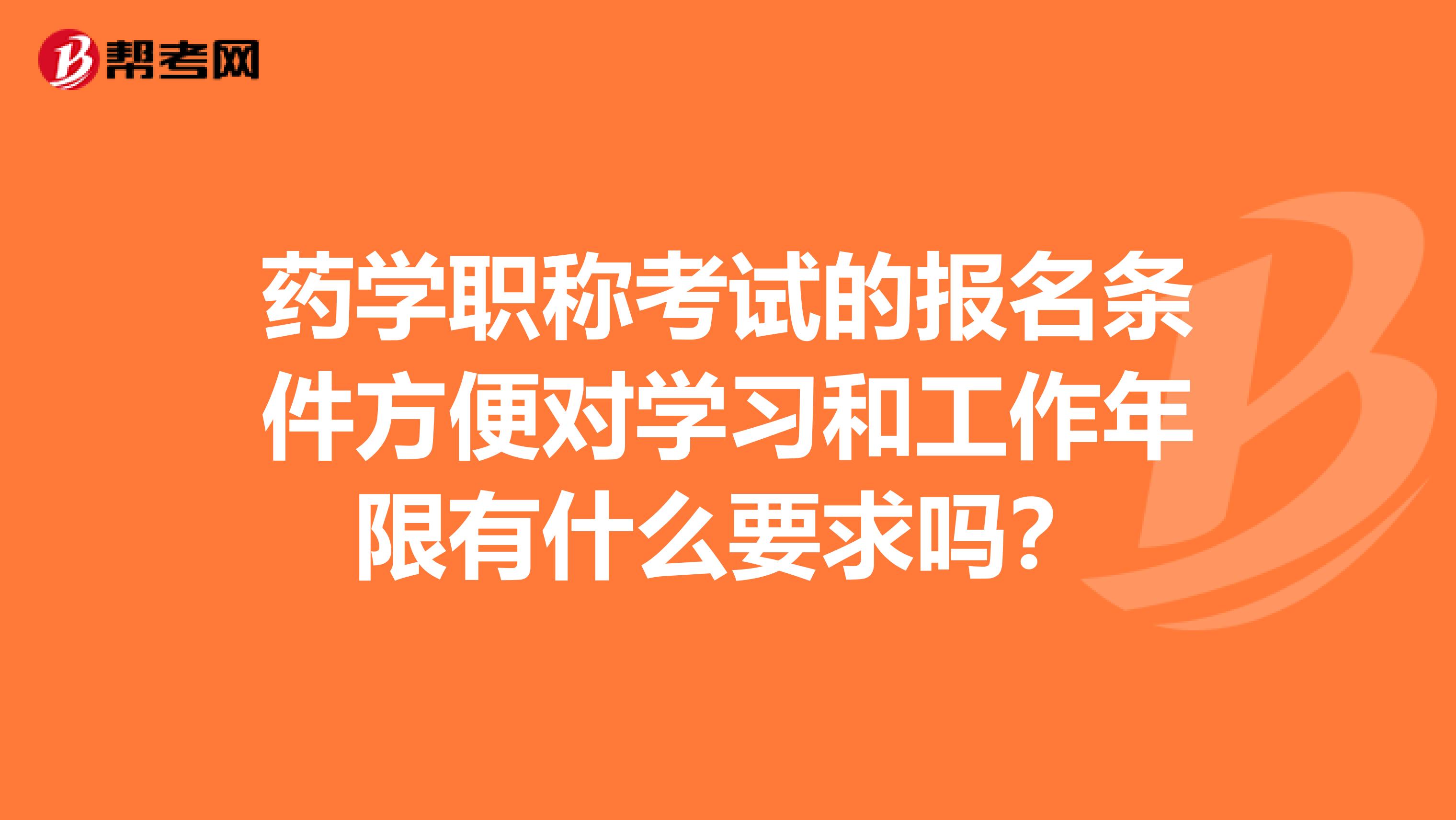 药学职称考试的报名条件方便对学习和工作年限有什么要求吗?