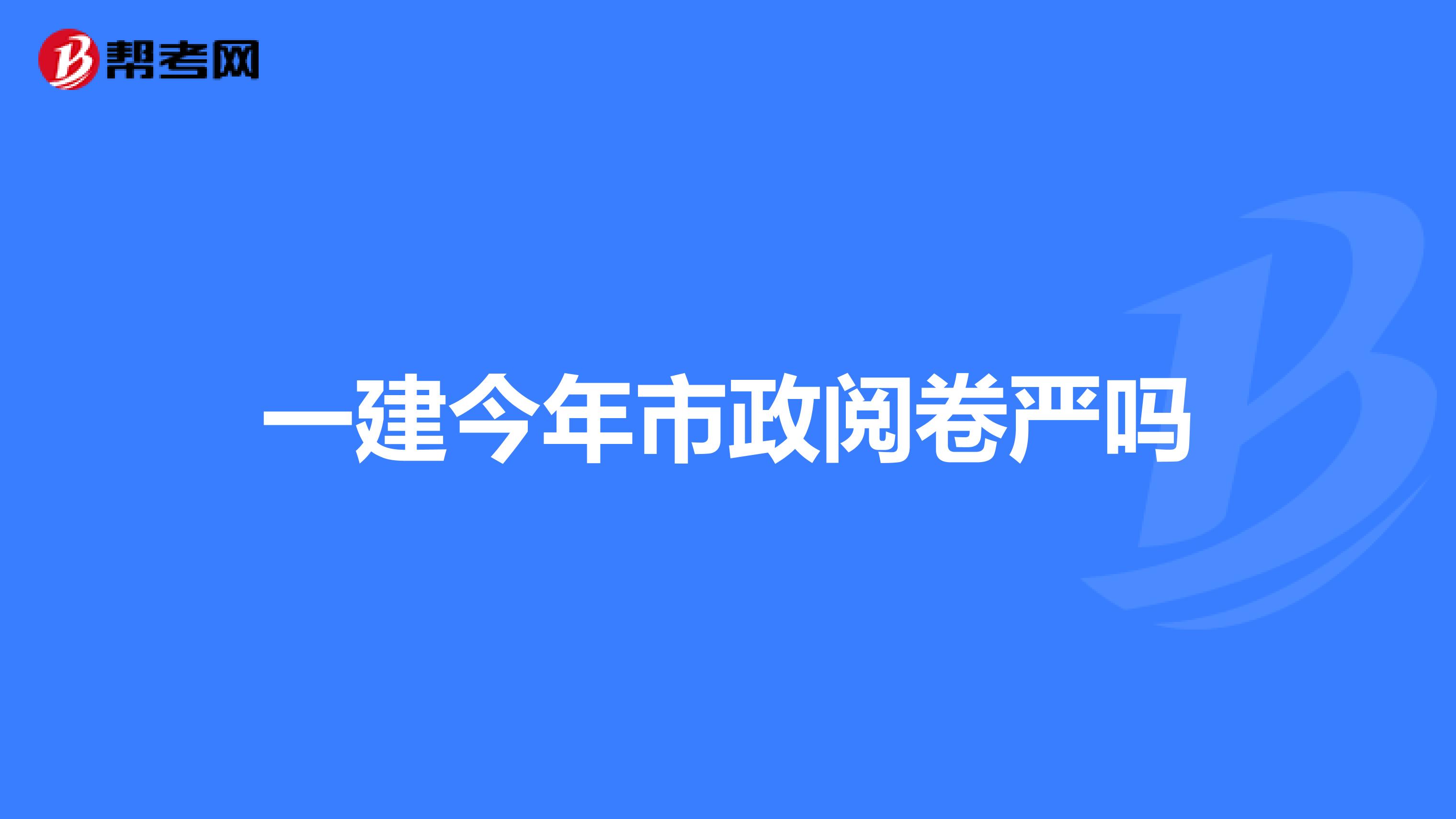 一建今年市政阅卷严吗