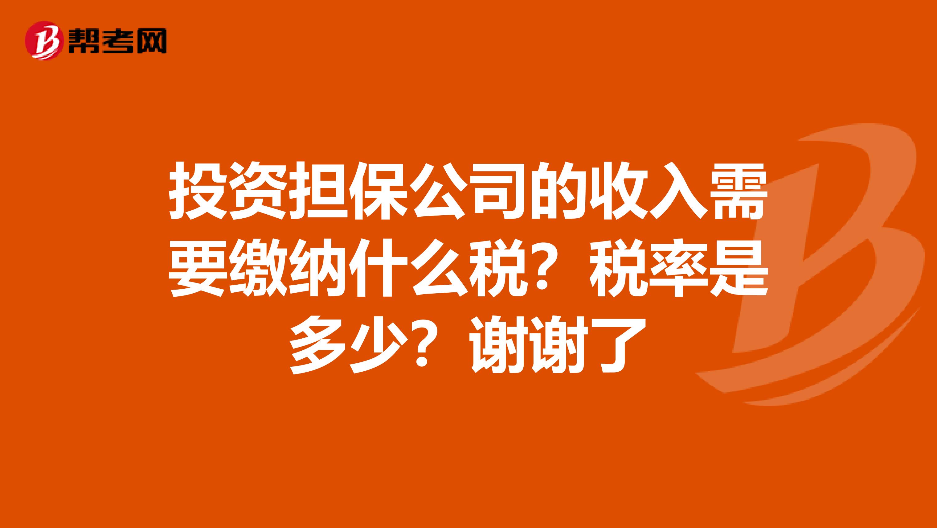 投资担保公司的收入需要缴纳什么税？税率是多少？谢谢了