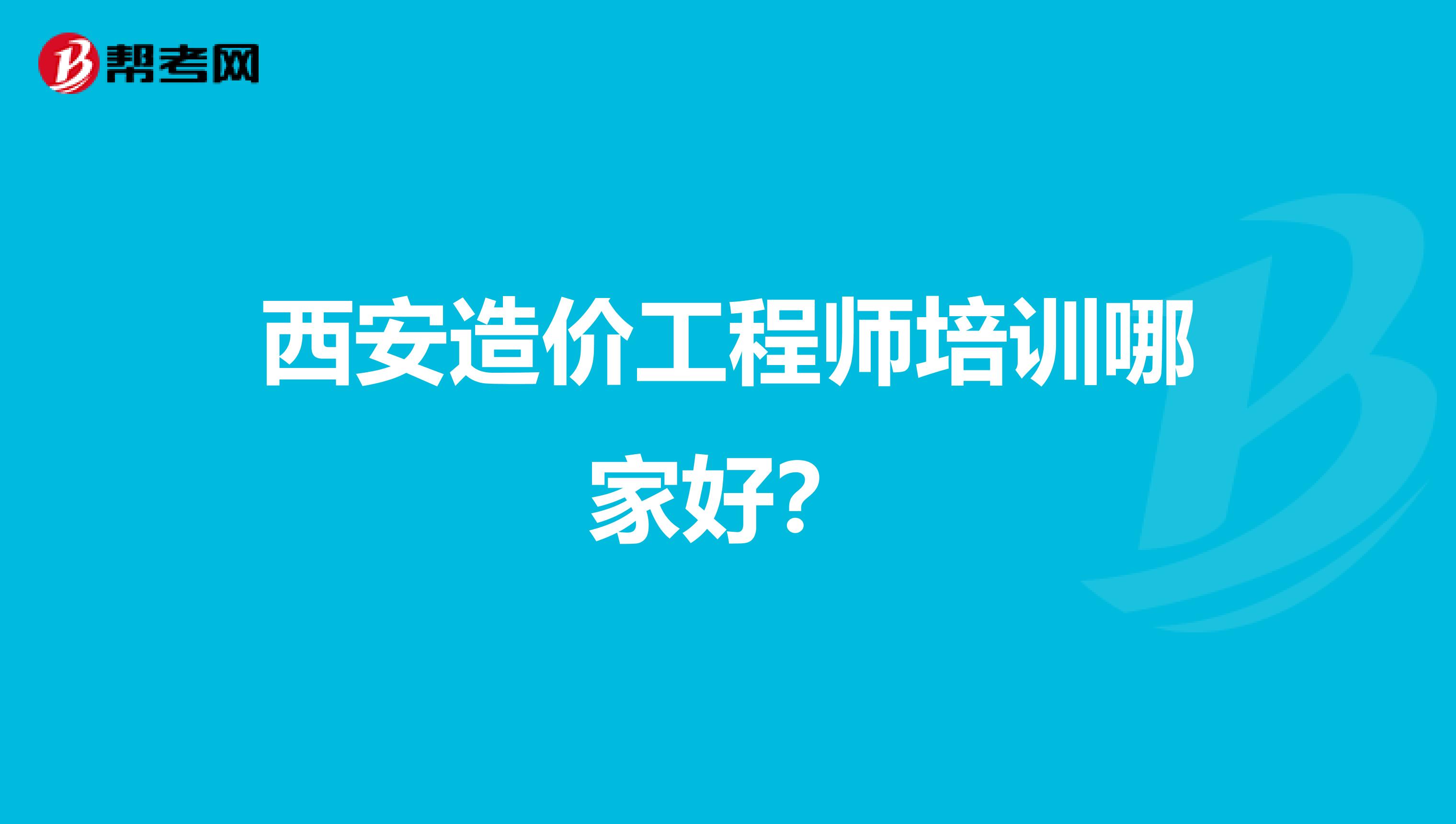 西安造价工程师培训哪家好？