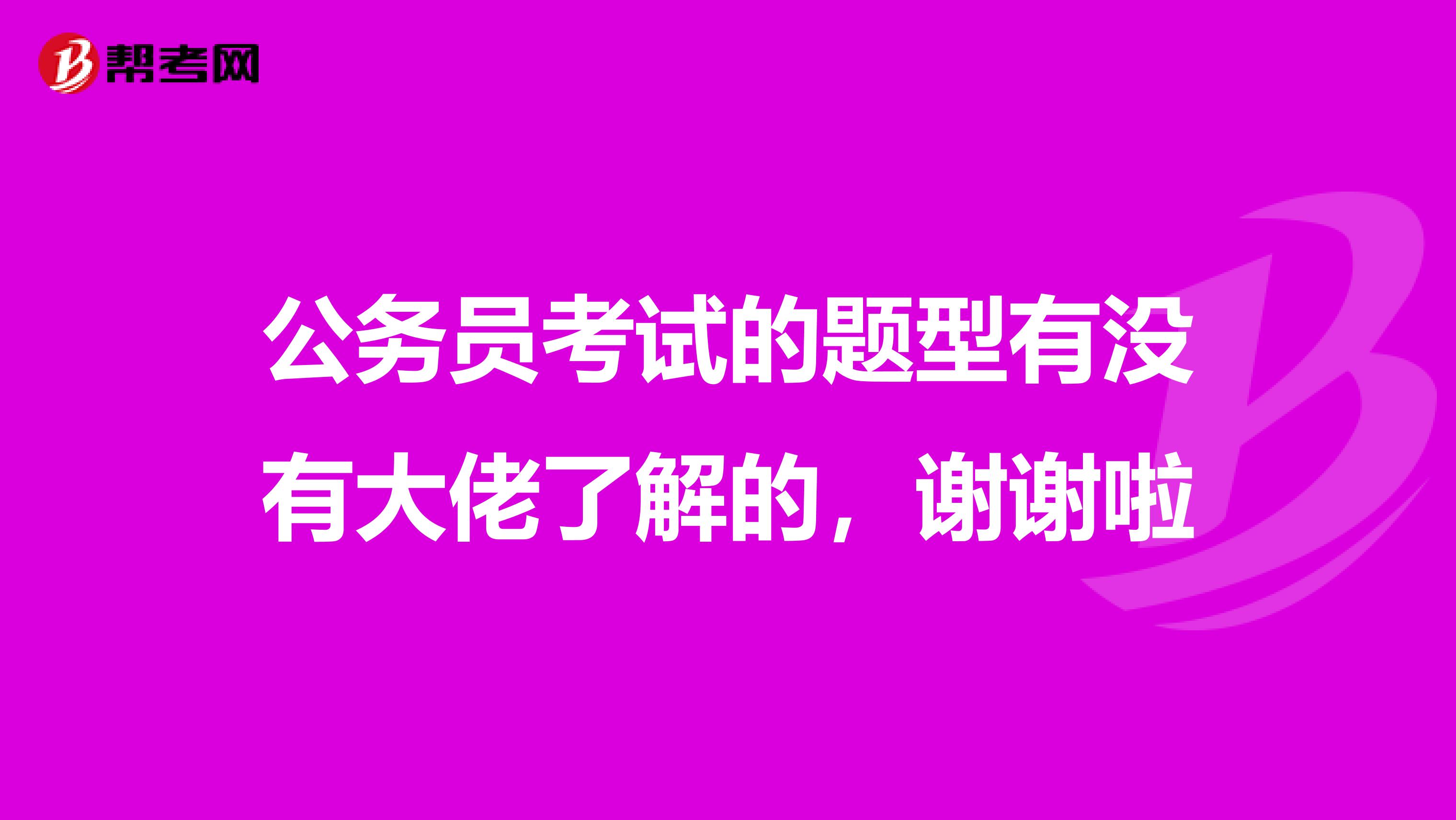 公务员考试的题型有没有大佬了解的,谢谢啦