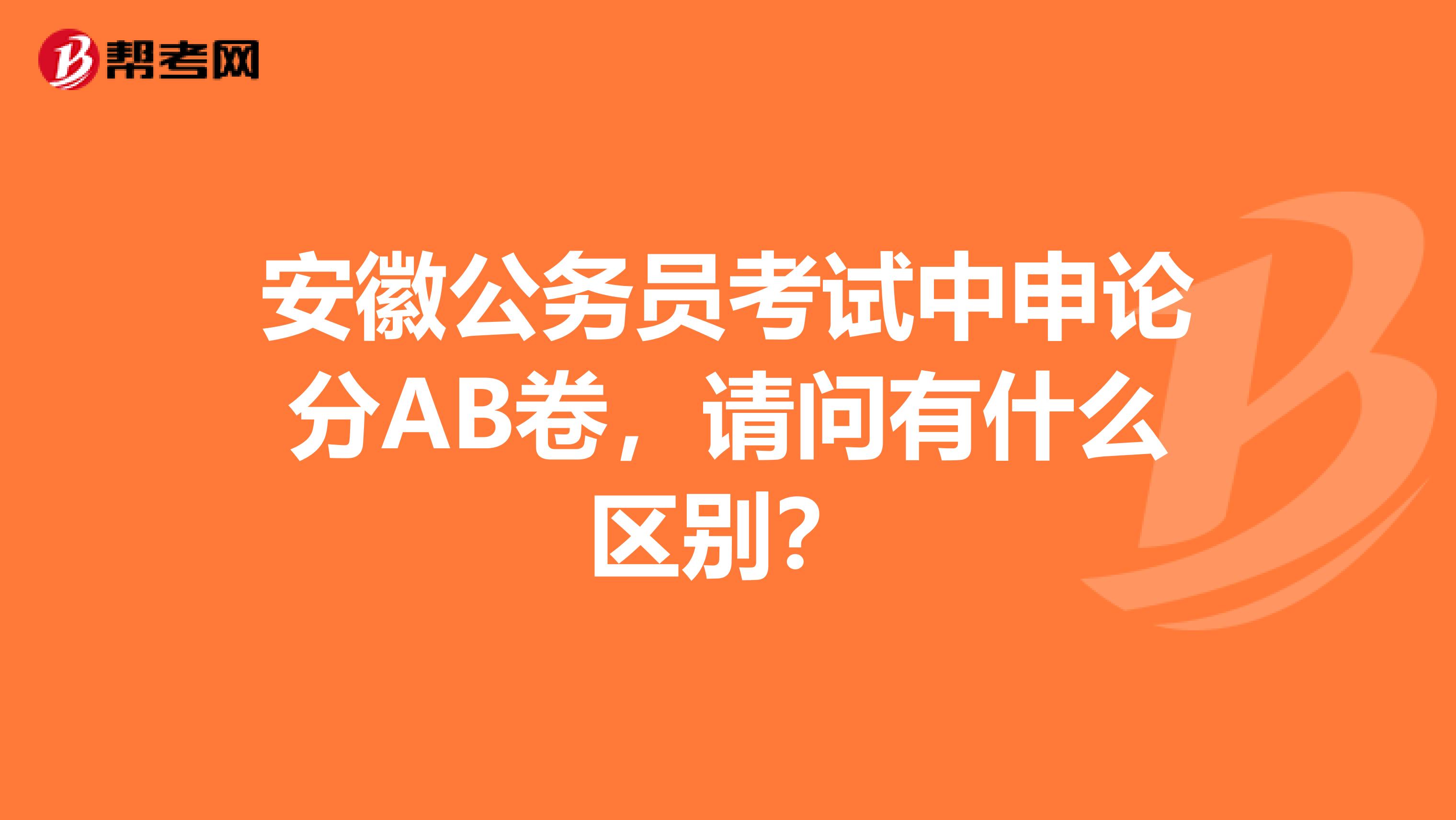 安徽公务员考试中申论分AB卷，请问有什么区别？