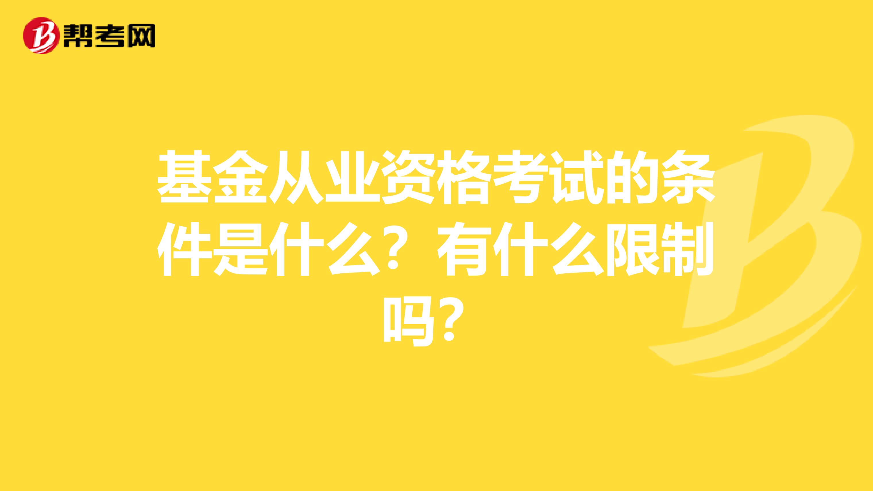 基金从业资格考试的条件是什么？有什么限制吗？