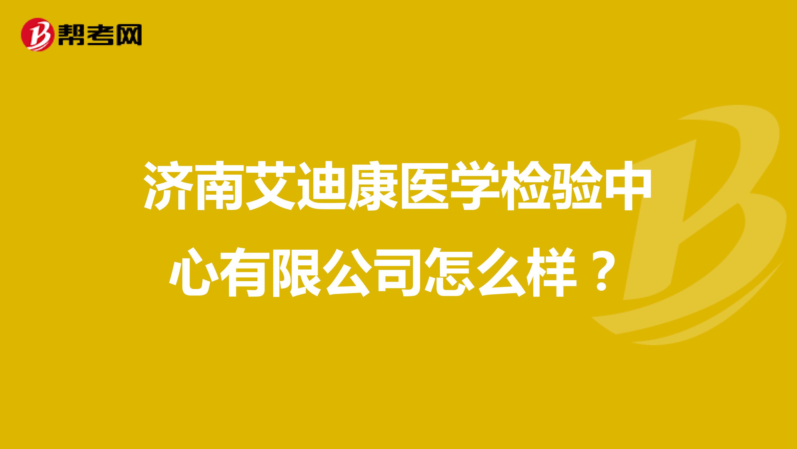 济南艾迪康医学检验中心有限公司怎么样？
