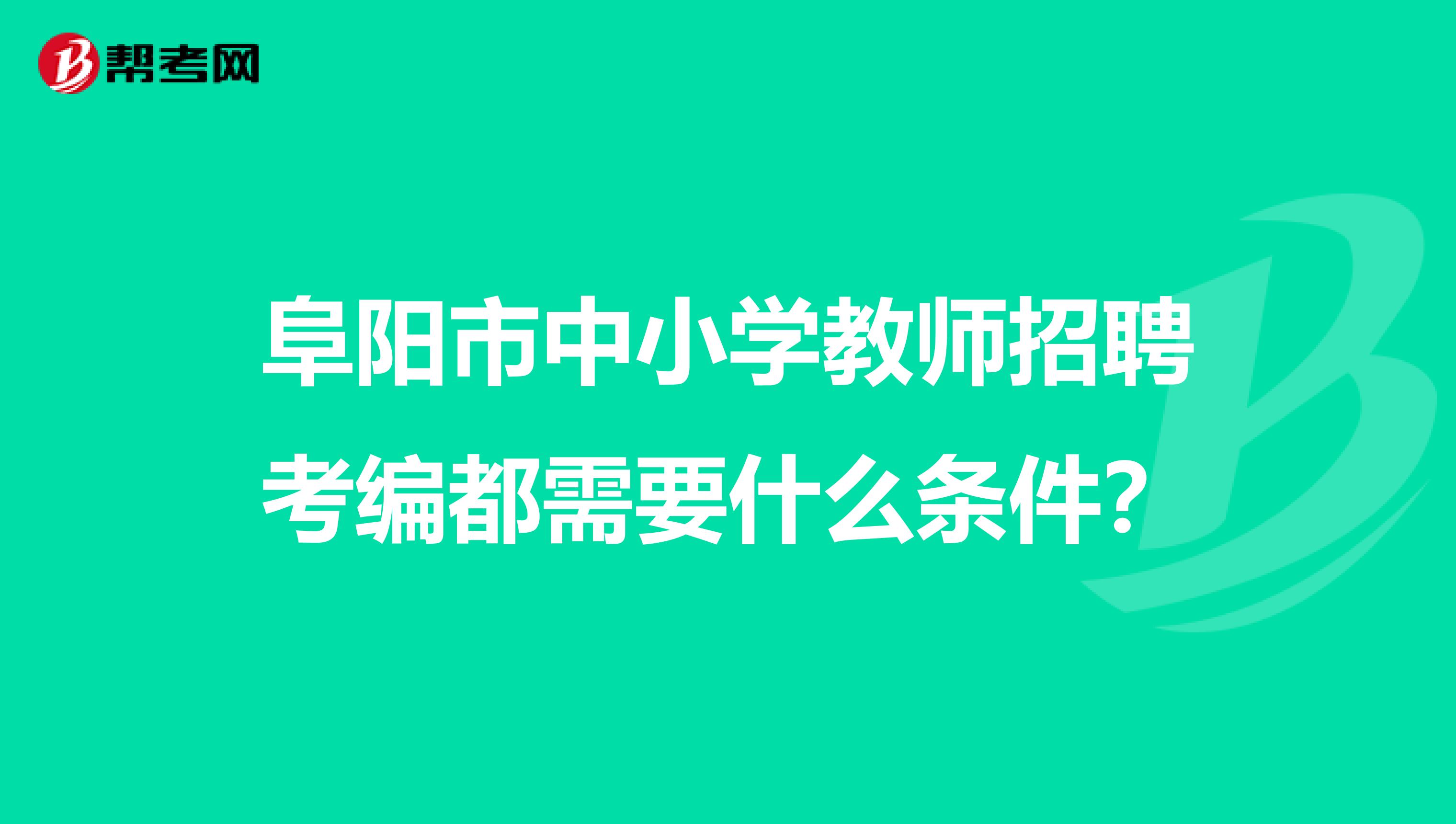 阜阳市中小学教师招聘考编都需要什么条件?