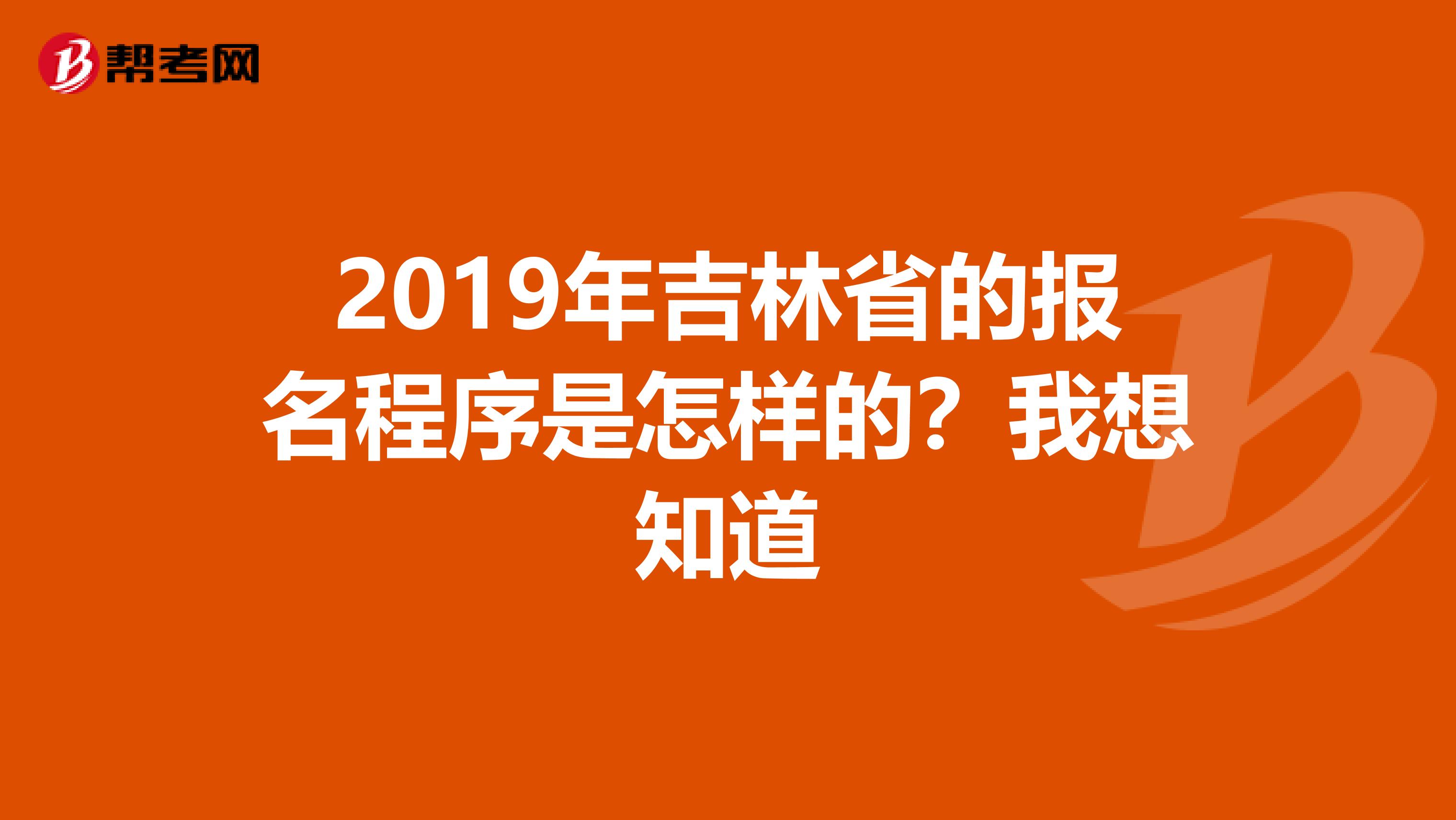 2019年吉林省的报名程序是怎样的?我想知道