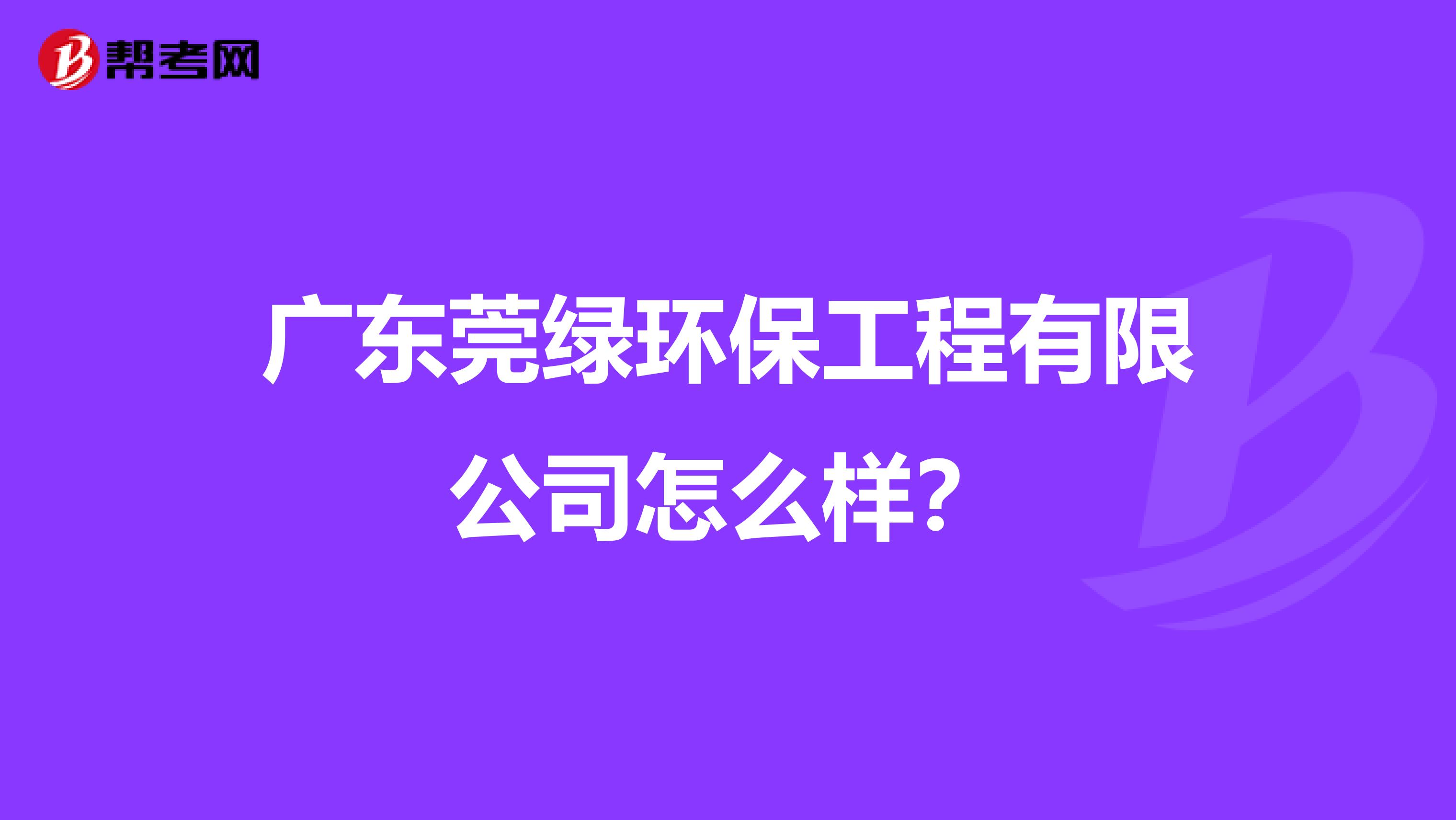 广东莞绿环保工程有限公司怎么样？