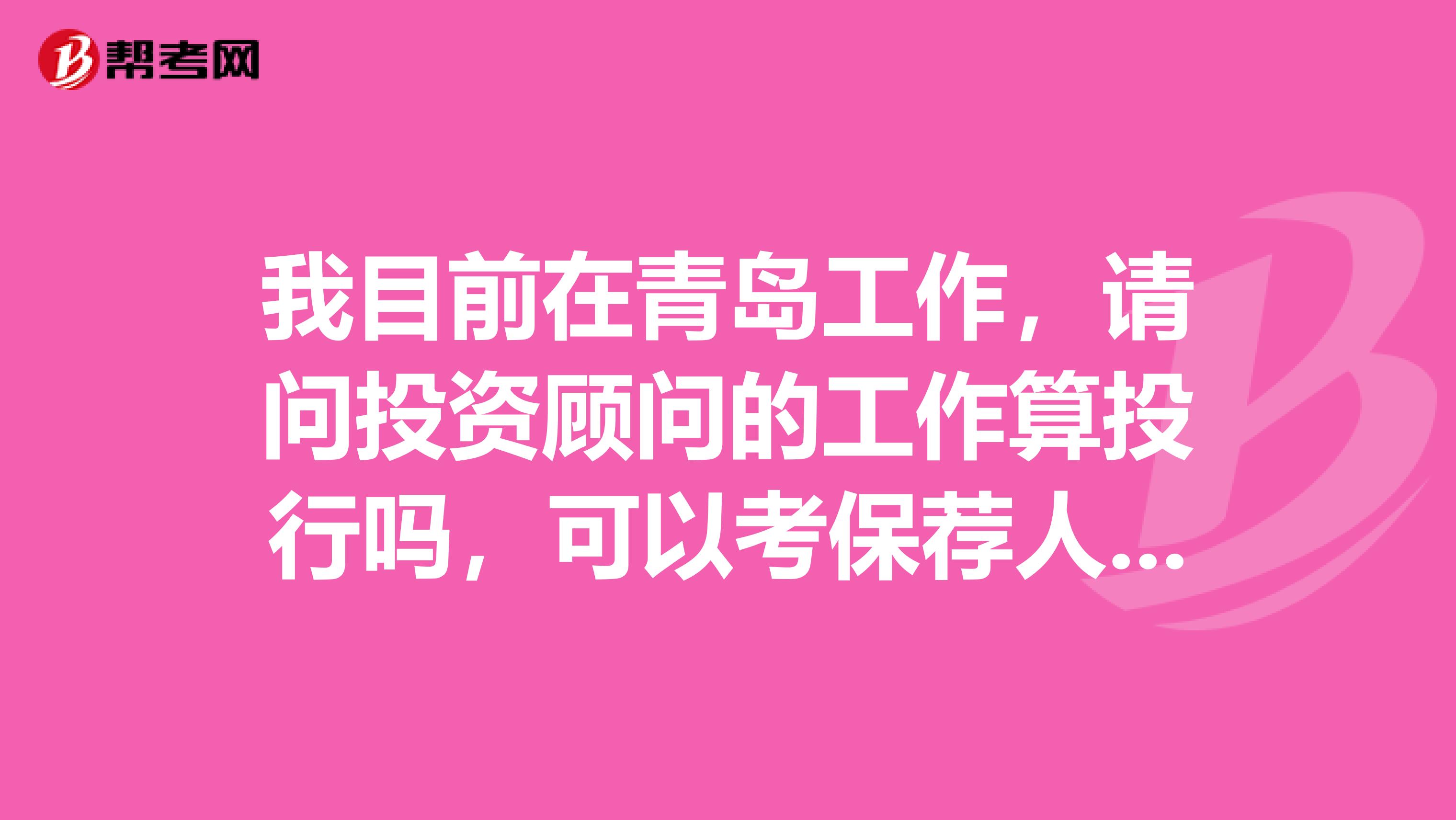 我目前在青岛工作，请问投资顾问的工作算投行吗，可以考保荐人吗？