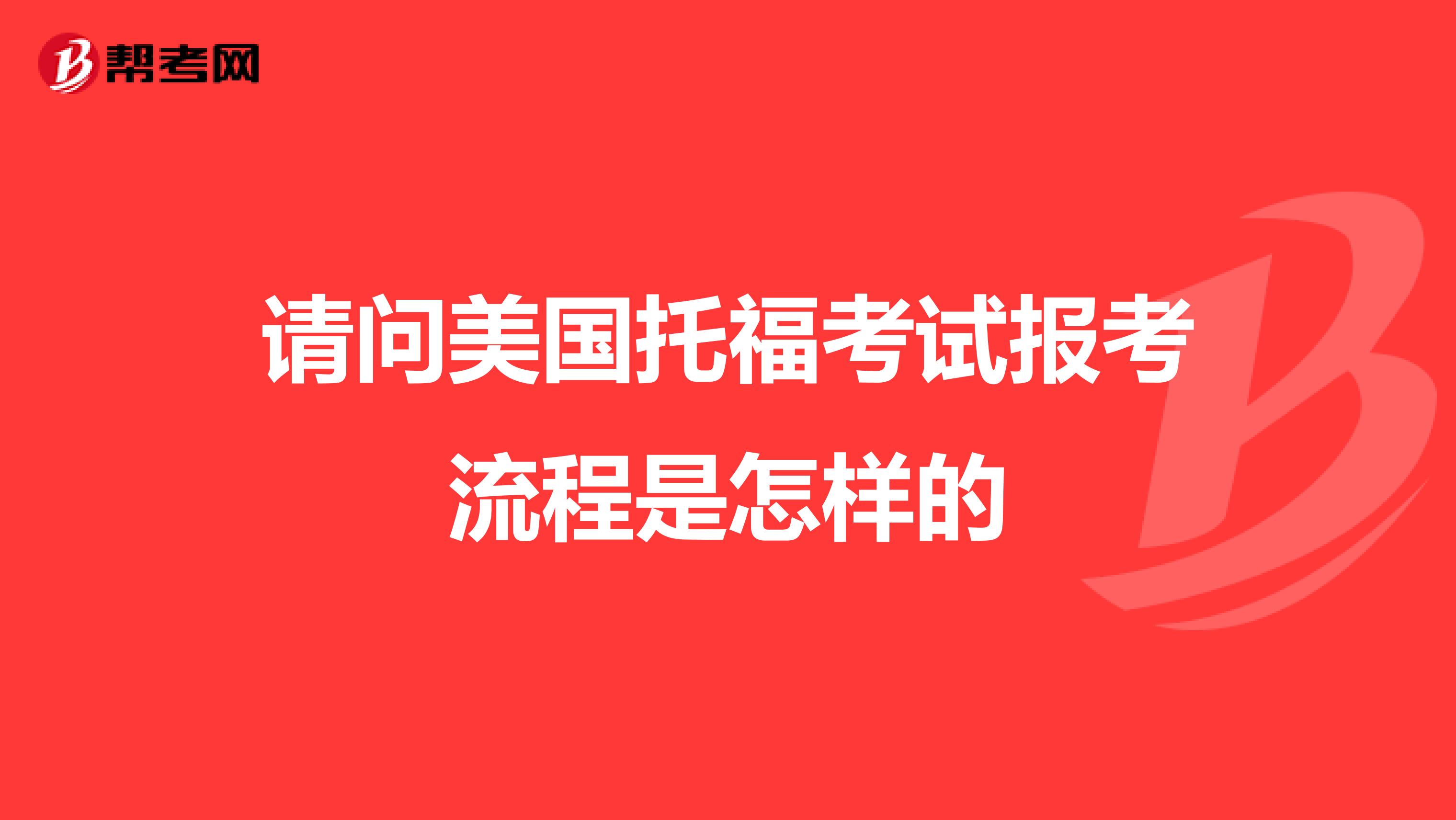 请问美国托福考试报考流程是怎样的