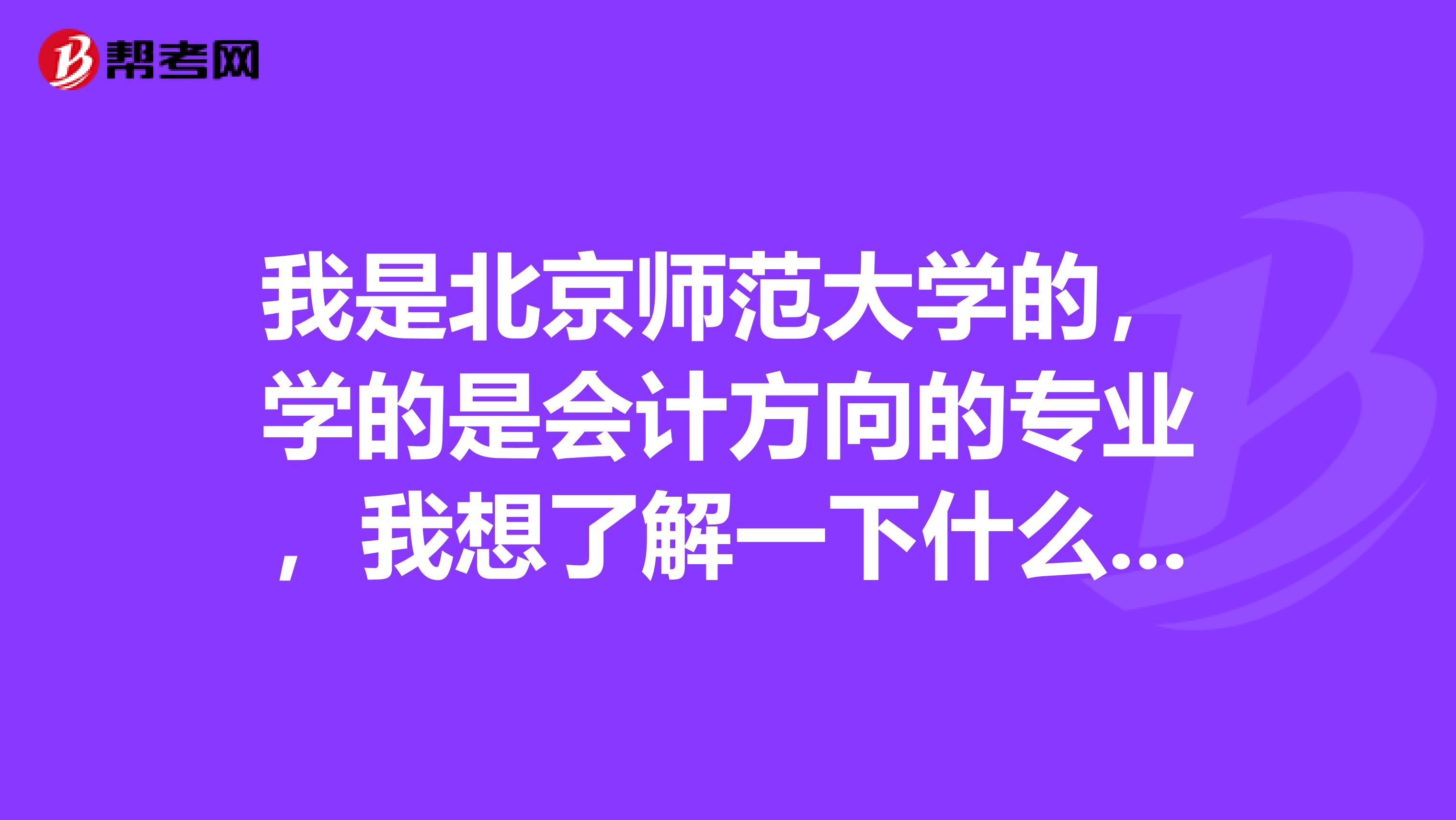 我是北京師范大學(xué)的，學(xué)的是會(huì)計(jì)方向的專業(yè)，我想了解一下什么是注冊(cè)會(huì)計(jì)師考試？