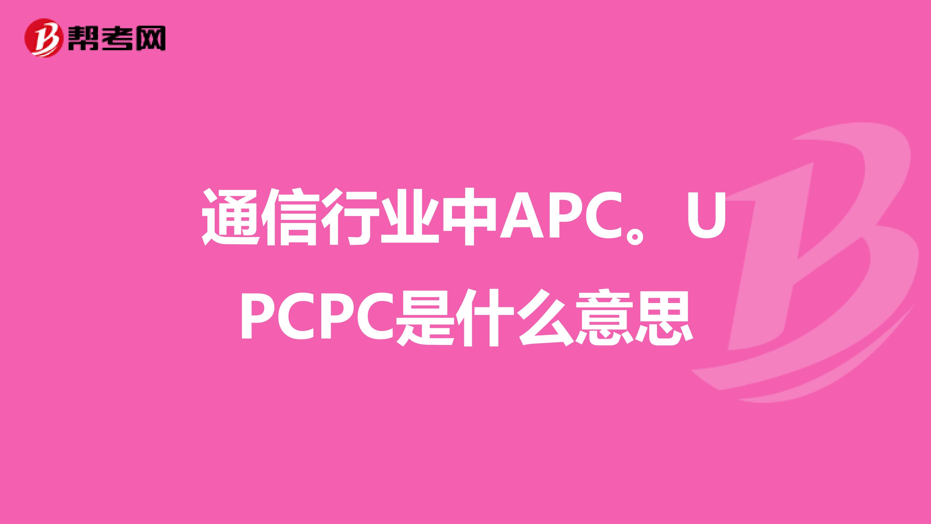 通信行业中APC。UPCPC是什么意思