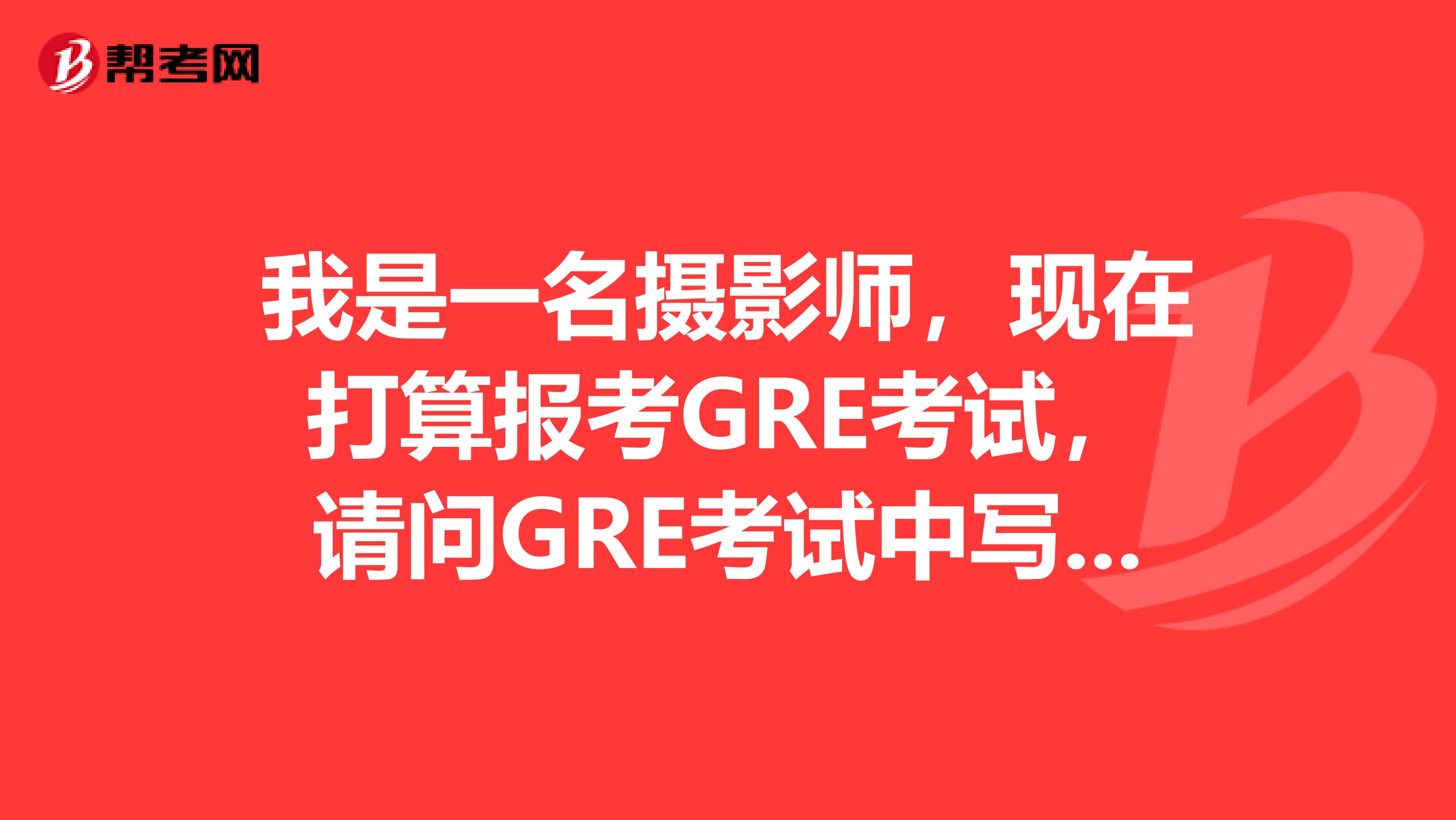 我是一名摄影师，现在打算报考GRE考试，请问GRE考试中写作能力平稳的因素有哪些？