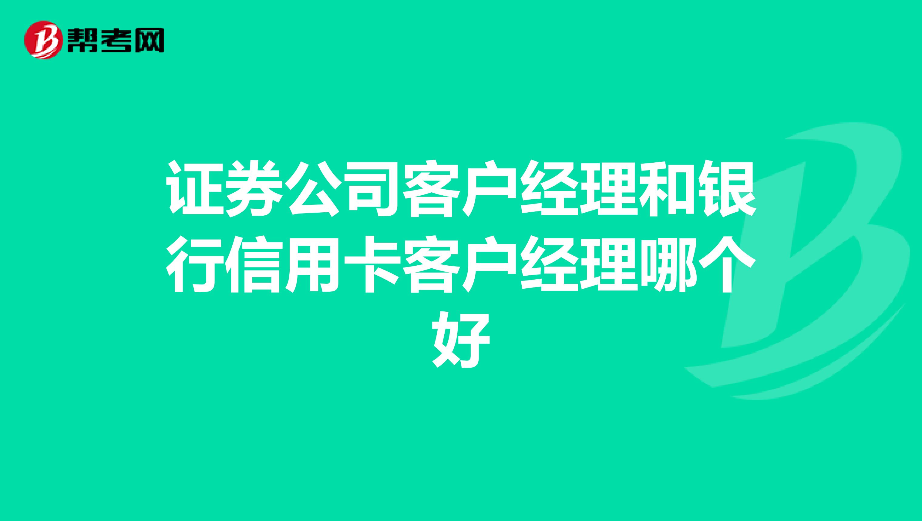证券公司客户经理和银行信用卡客户经理哪个好