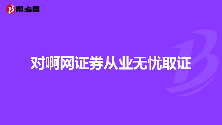 对啊网证券从业无忧取证