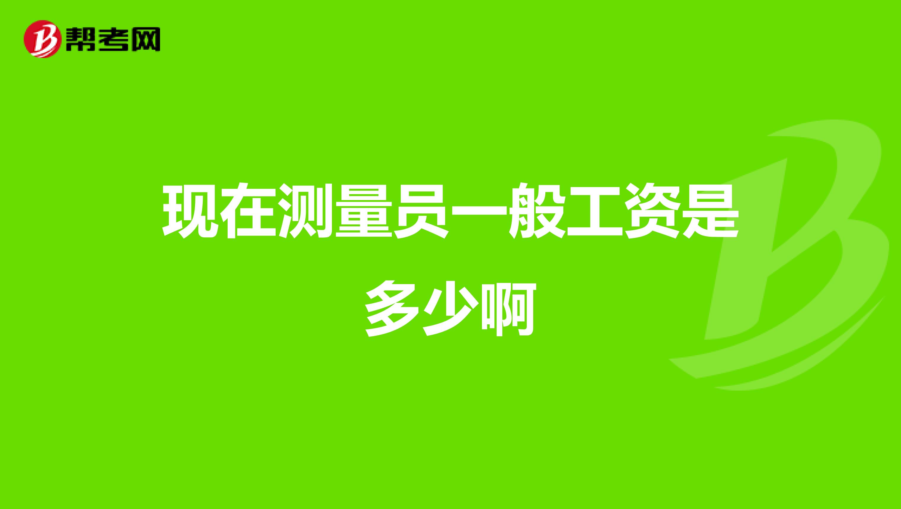 现在测量员一般工资是多少啊