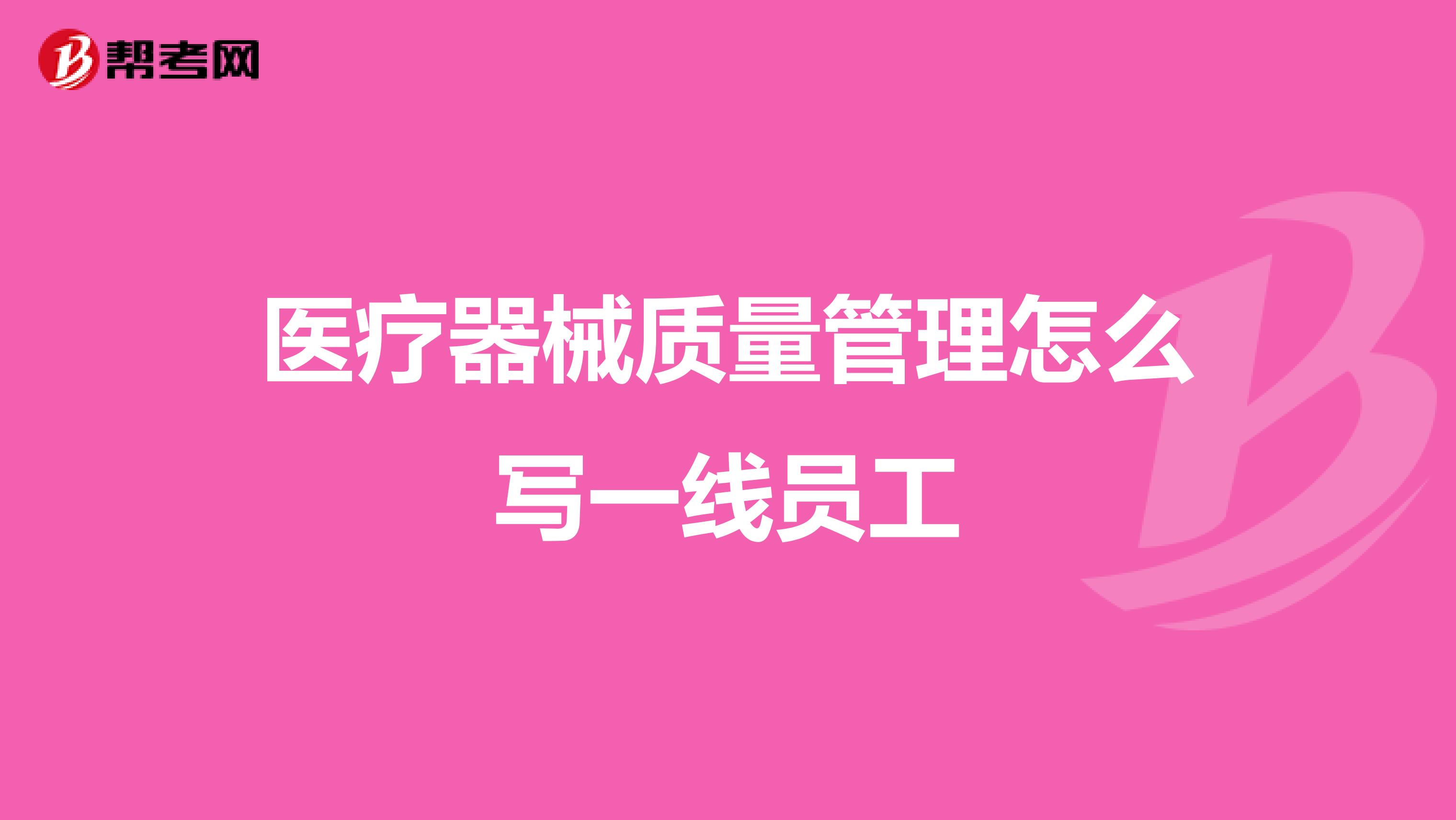 医疗器械质量管理怎么写一线员工