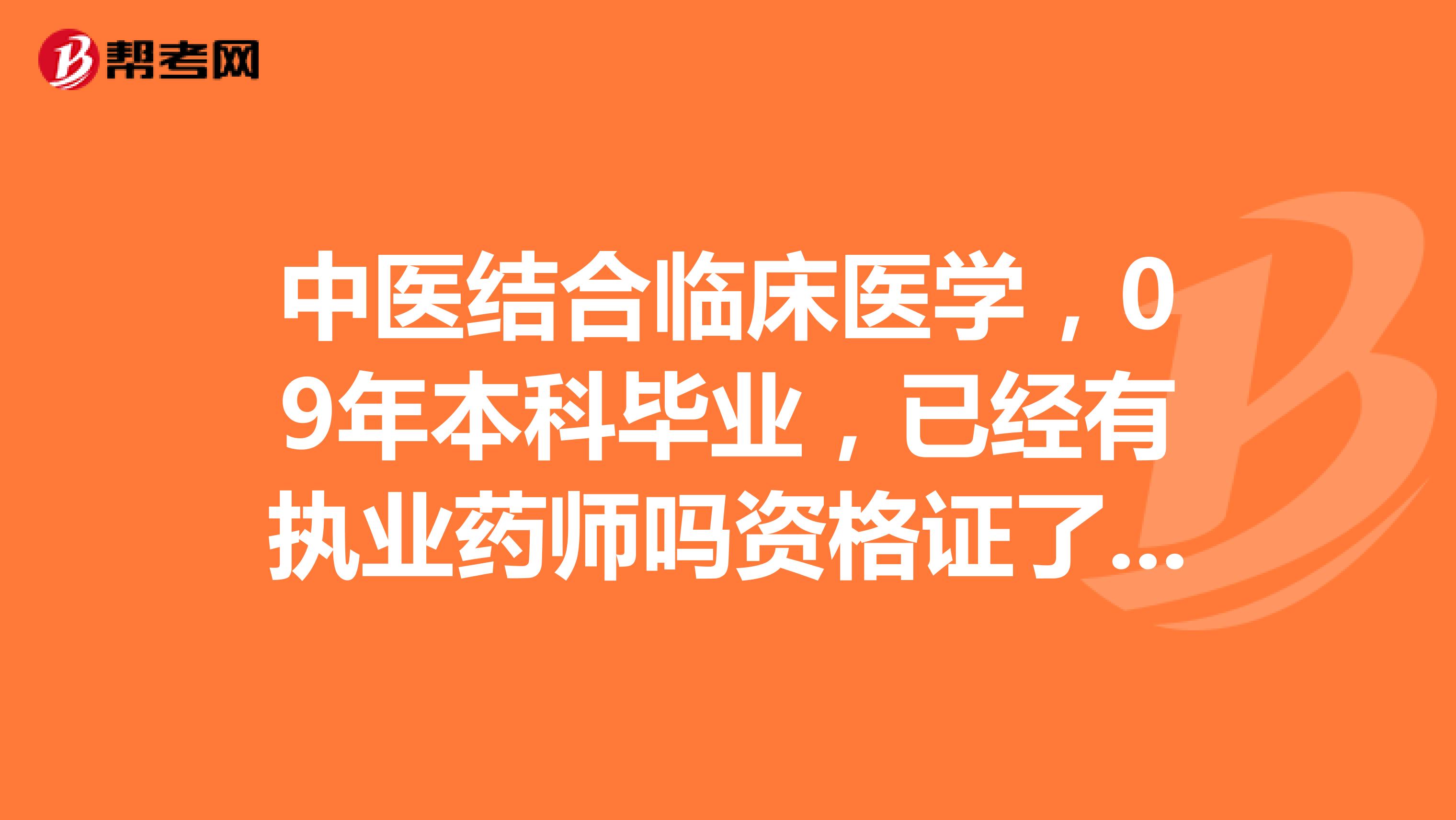 中医结合临床医学,09年本科毕业,已经有执业药师吗资格证了,可以报考中医执业医师吗?
