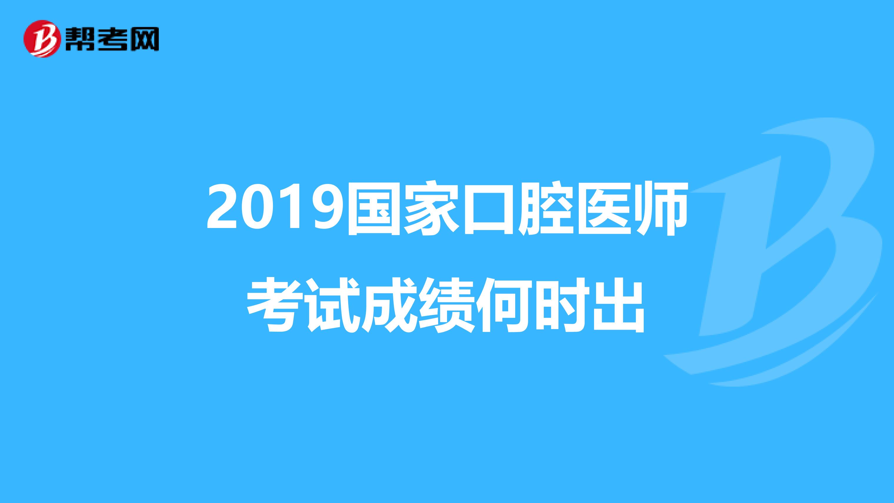 2019国家口腔医师考试成绩何时出