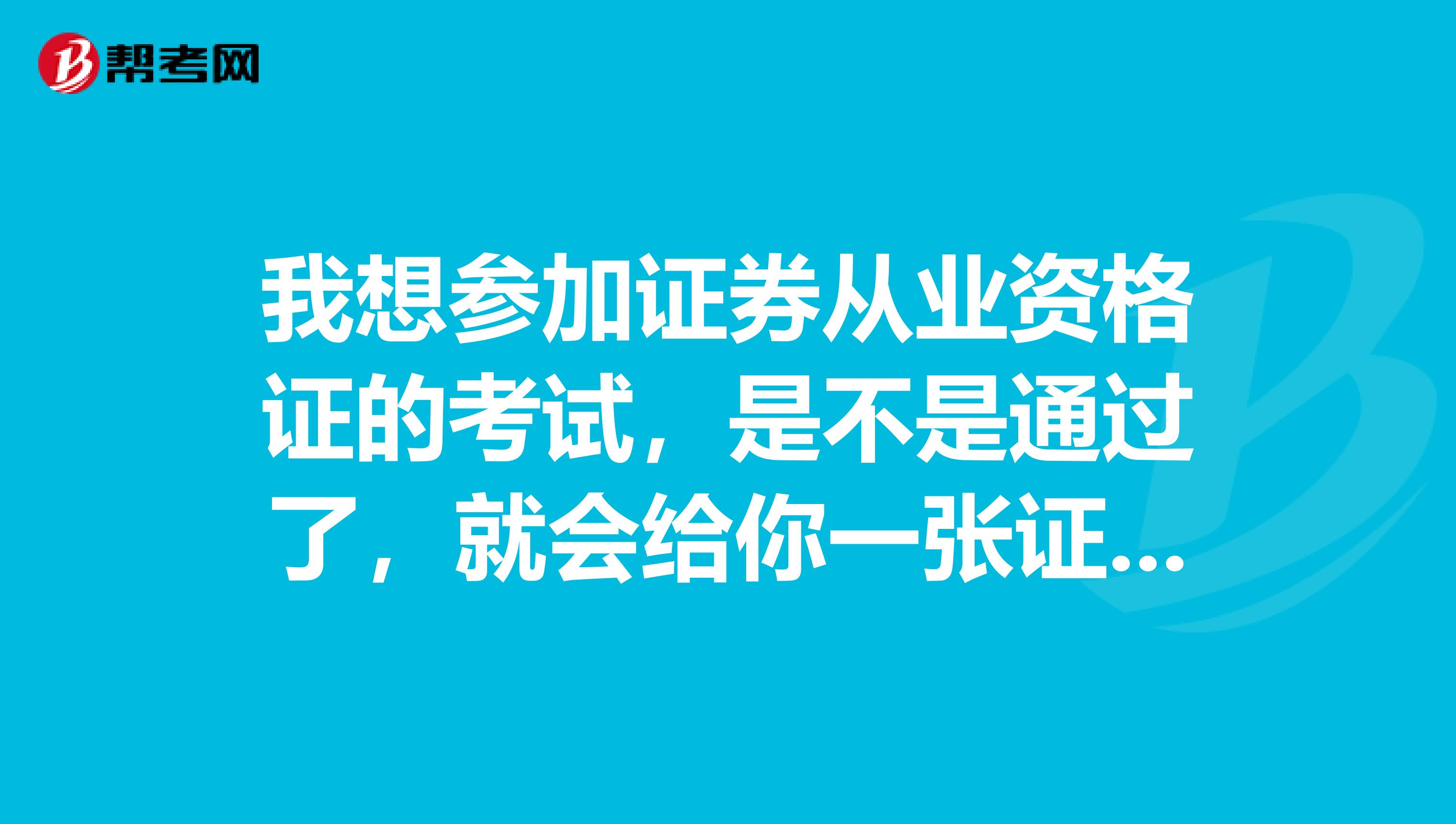 我想参加证券从业资格证的考试，是不是通过了，就会给你一张证书？