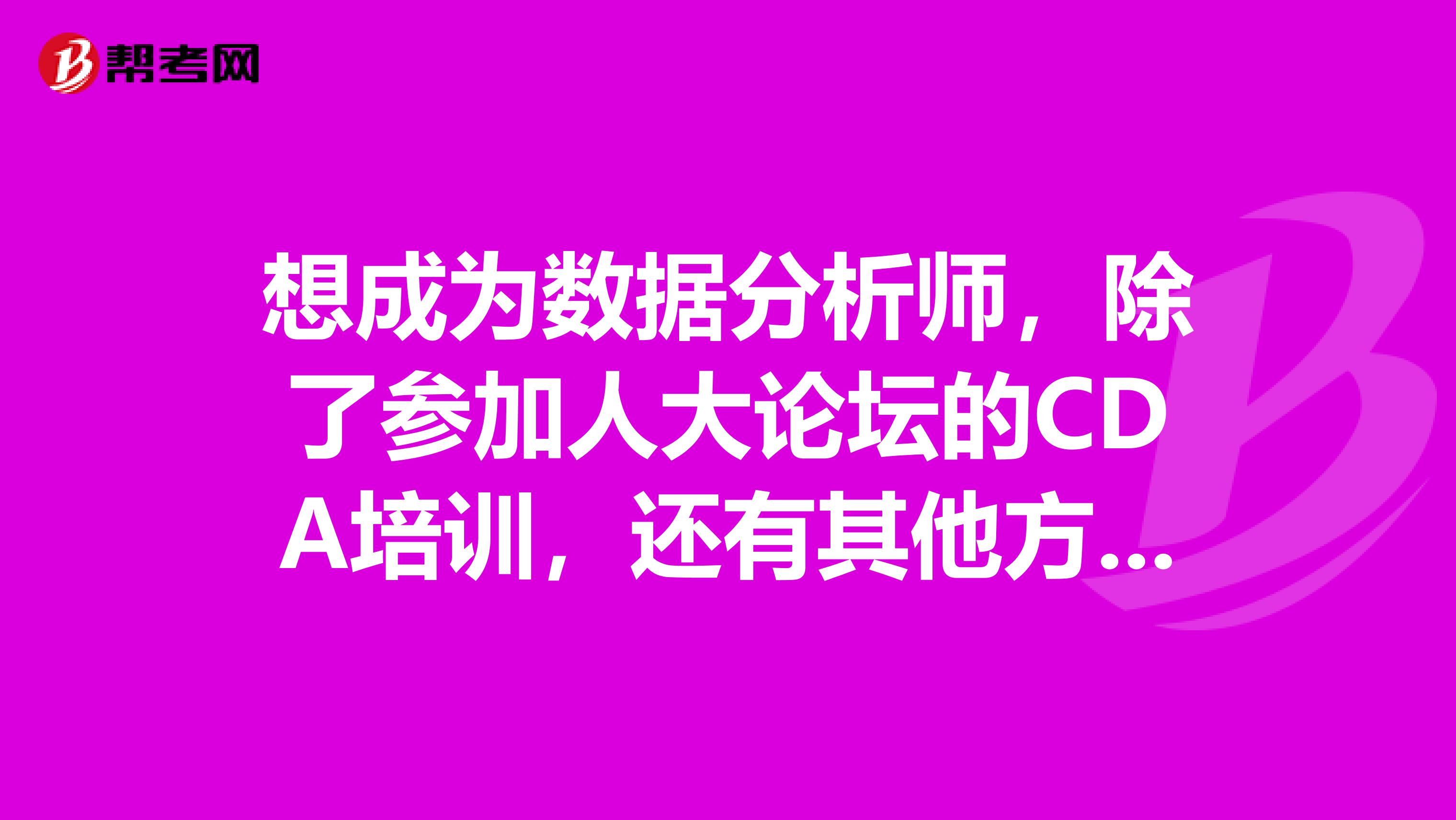 想成为数据分析师，除了参加人大论坛的CDA培训，还有其他方式吗？