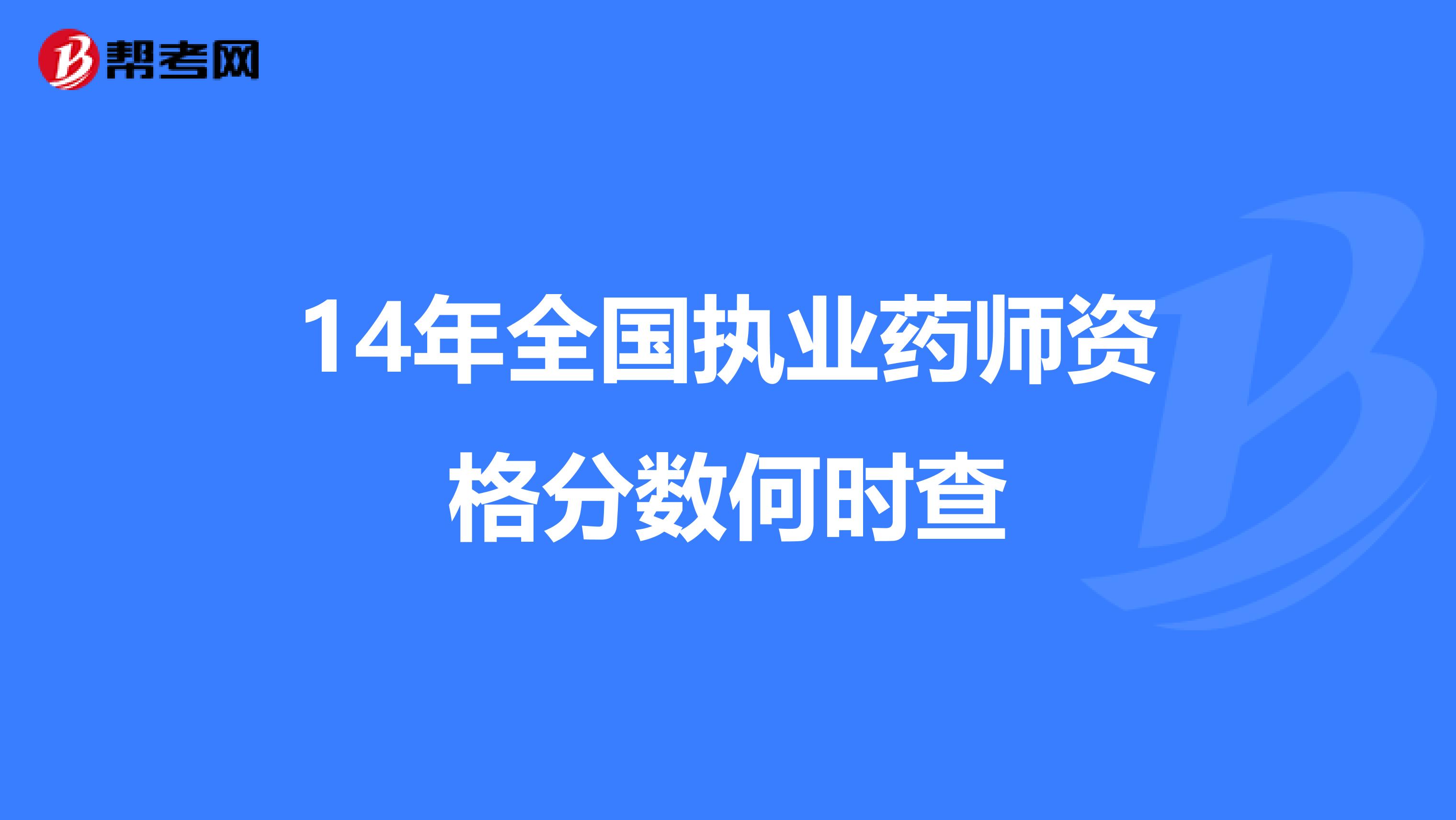 14年全国执业药师资格分数何时查