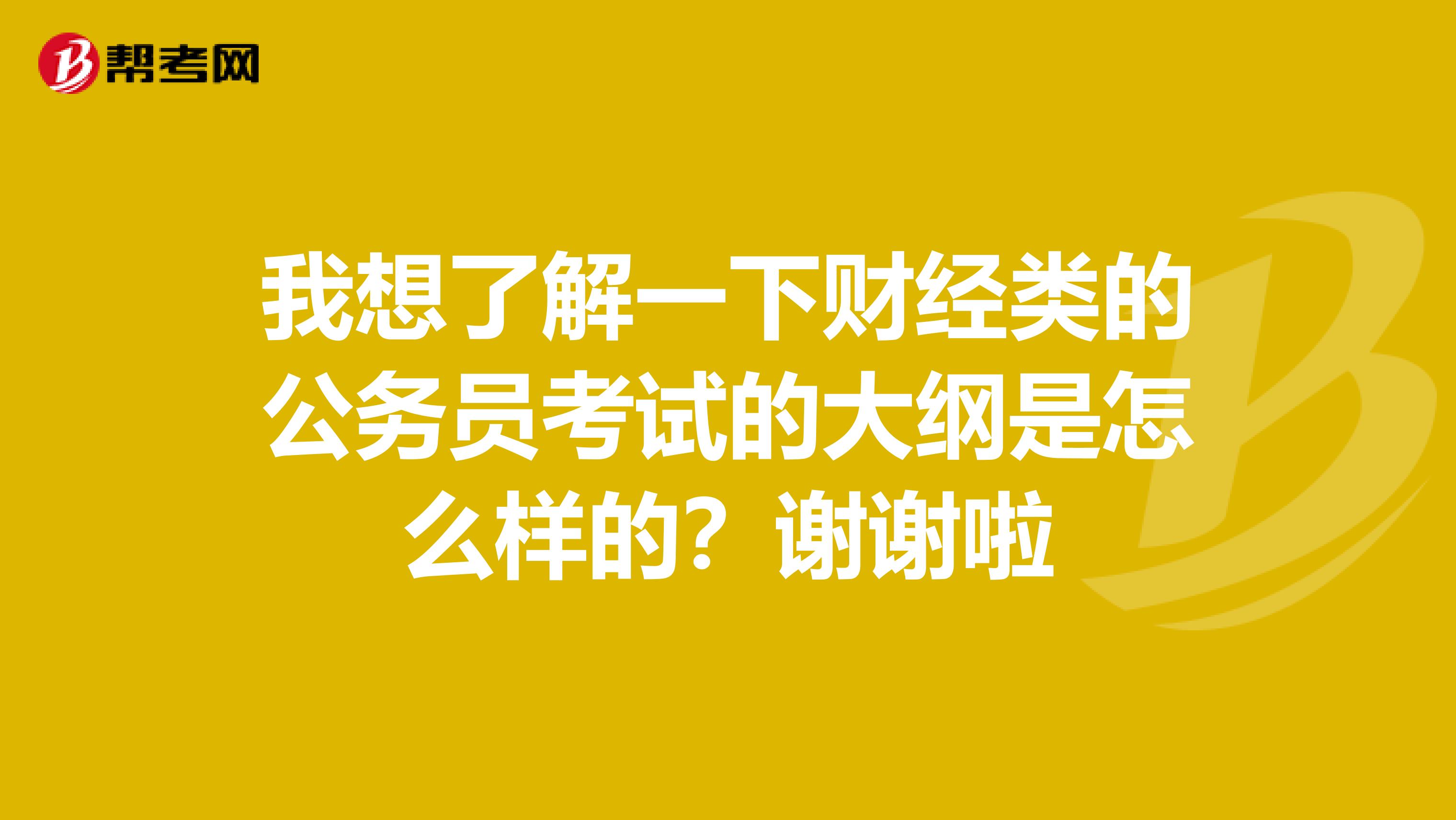 我想了解一下财经类的公务员考试的大纲是怎么样的？谢谢啦