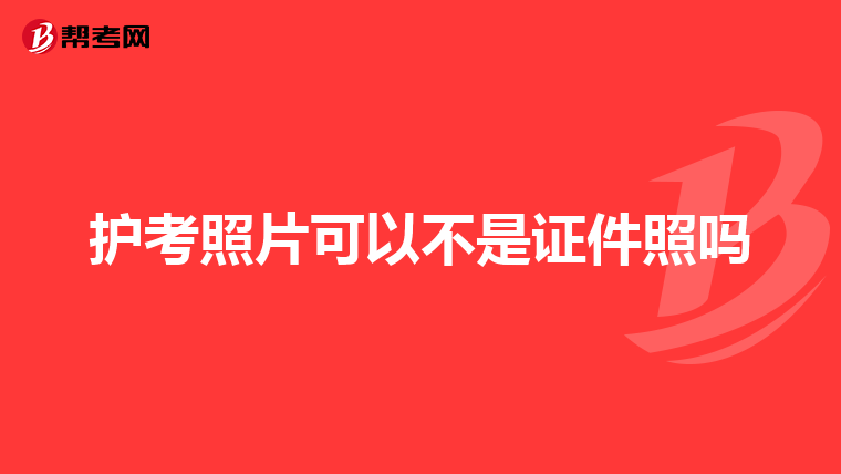 护考照片可以不是证件照吗