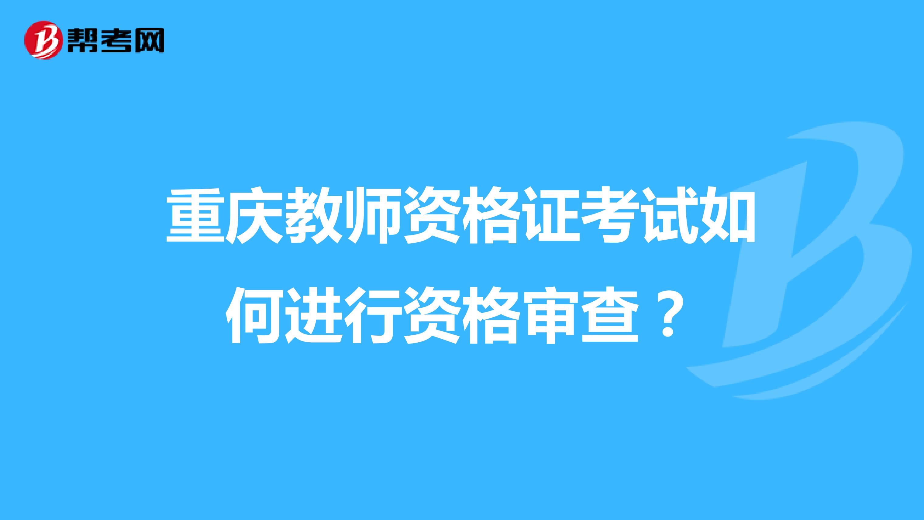 重庆教师资格证考试如何进行资格审查？