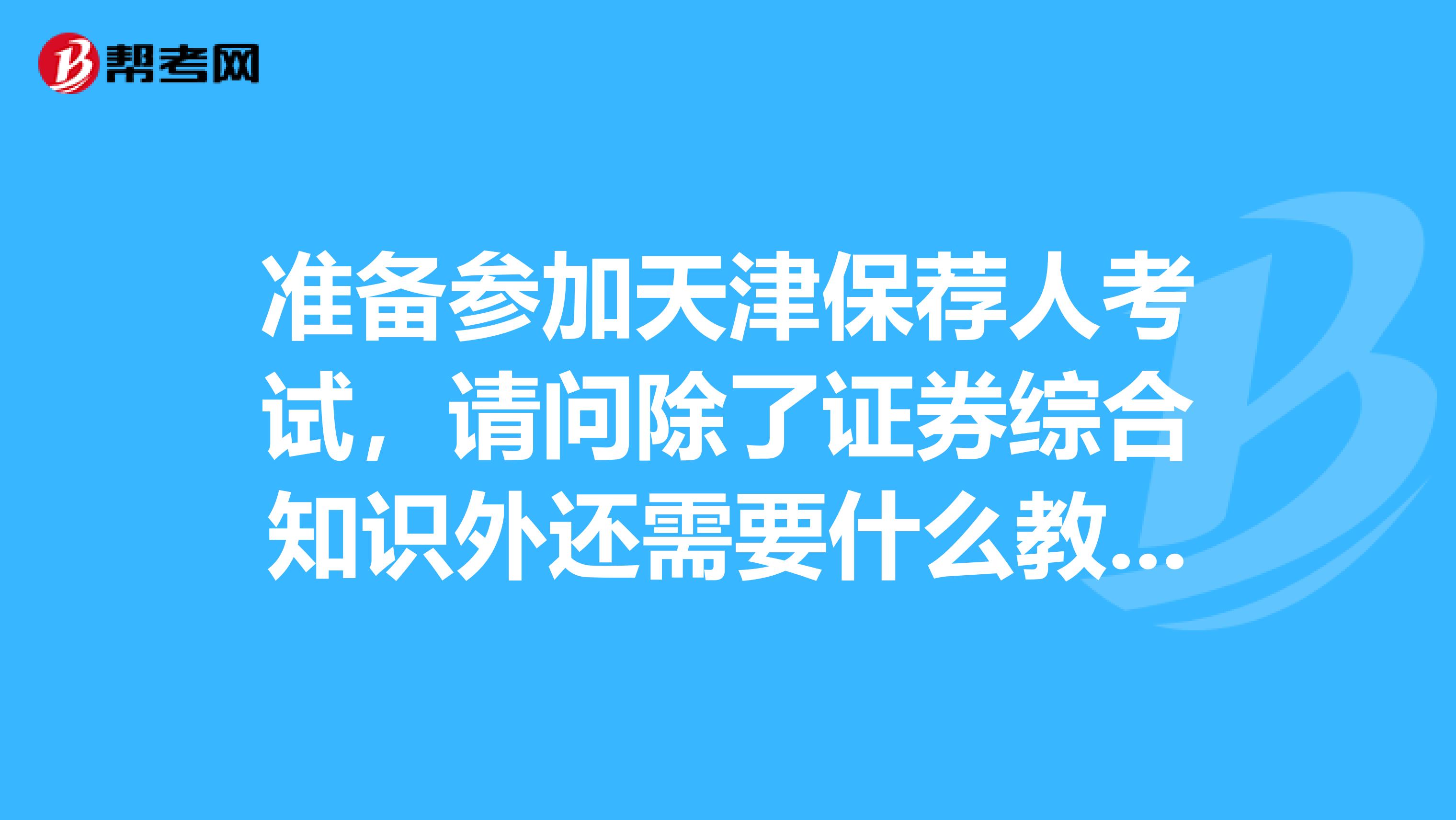 准备参加天津保荐人考试,请问除了证券综合知识外还需要什么教材?考试题都是书上的内容吗?