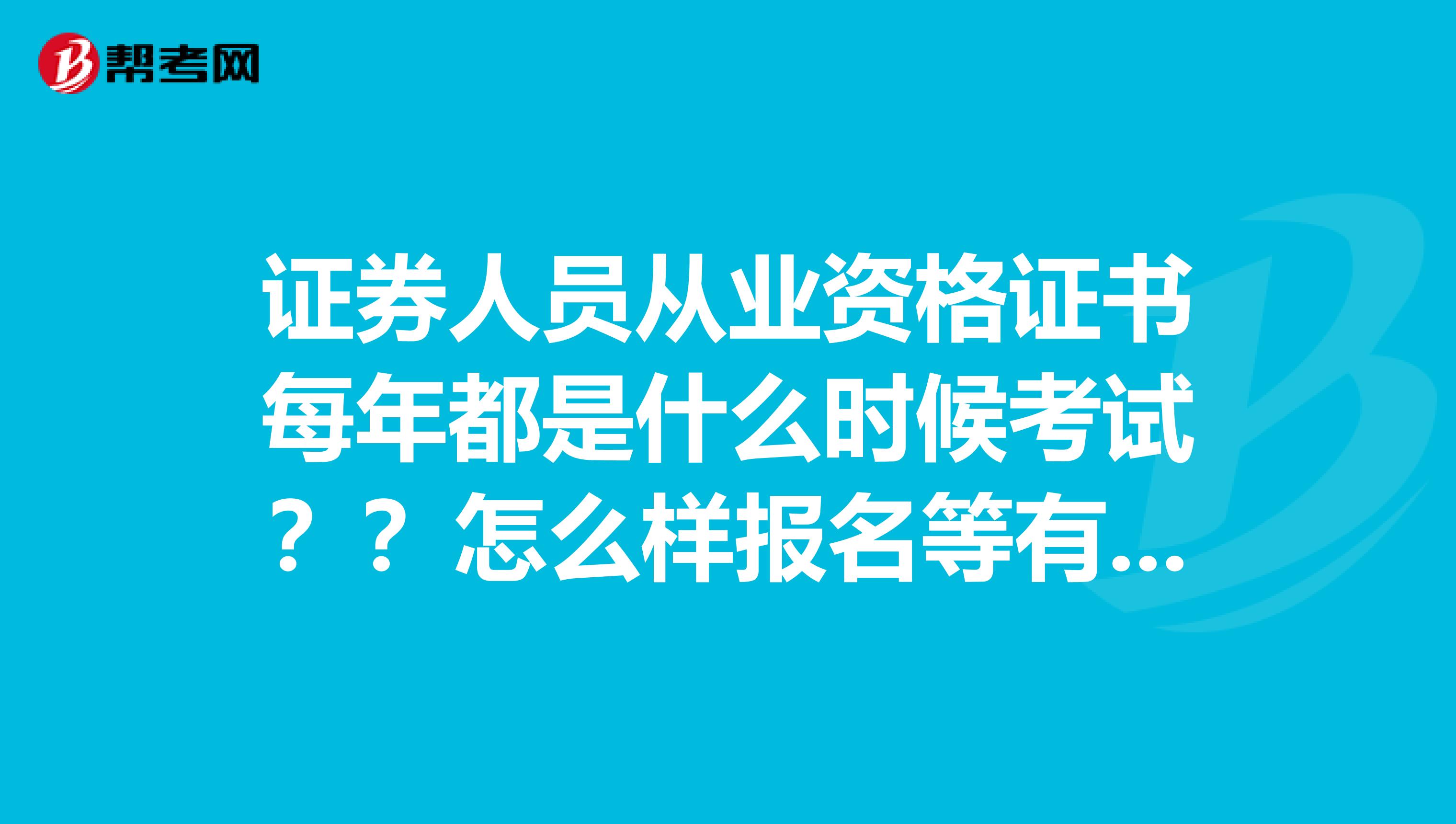 证券人员从业资格证书每年都是什么时候考试？？怎么样报名等有关问题