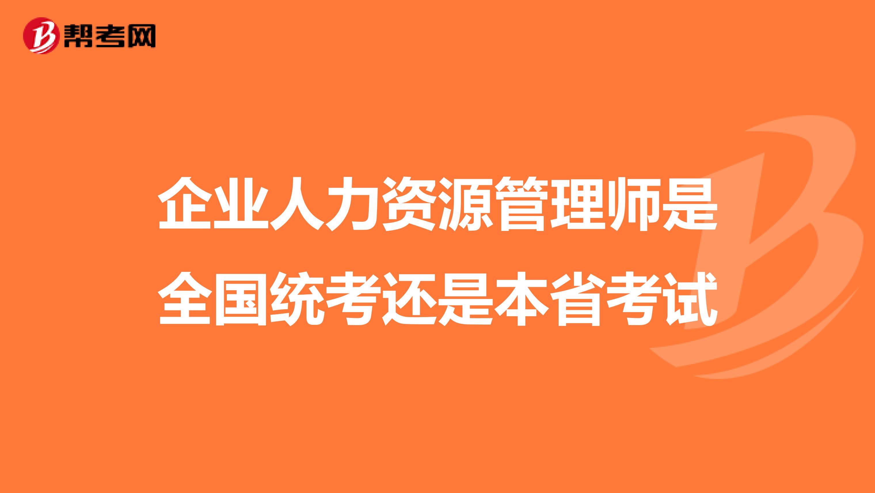 企业人力资源管理师是全国统考还是本省考试