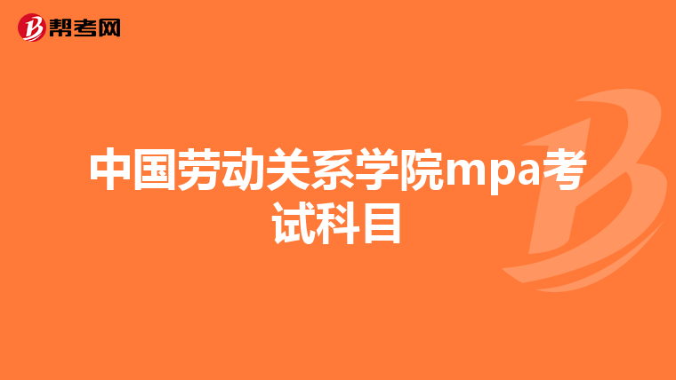 中国劳动关系学院mpa考试科目