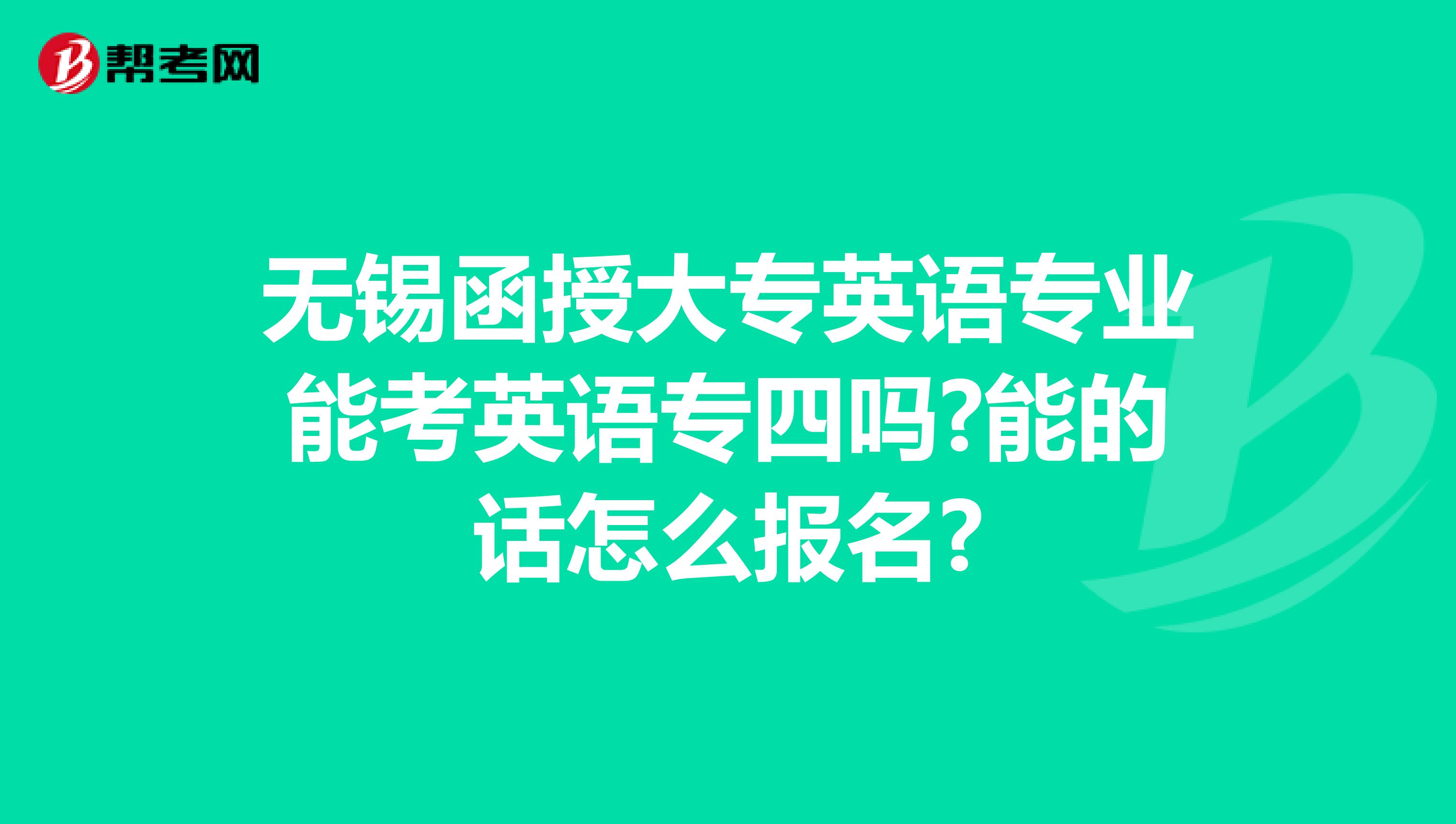 无锡函授大专英语专业能考英语专四吗?能的话怎么报名?