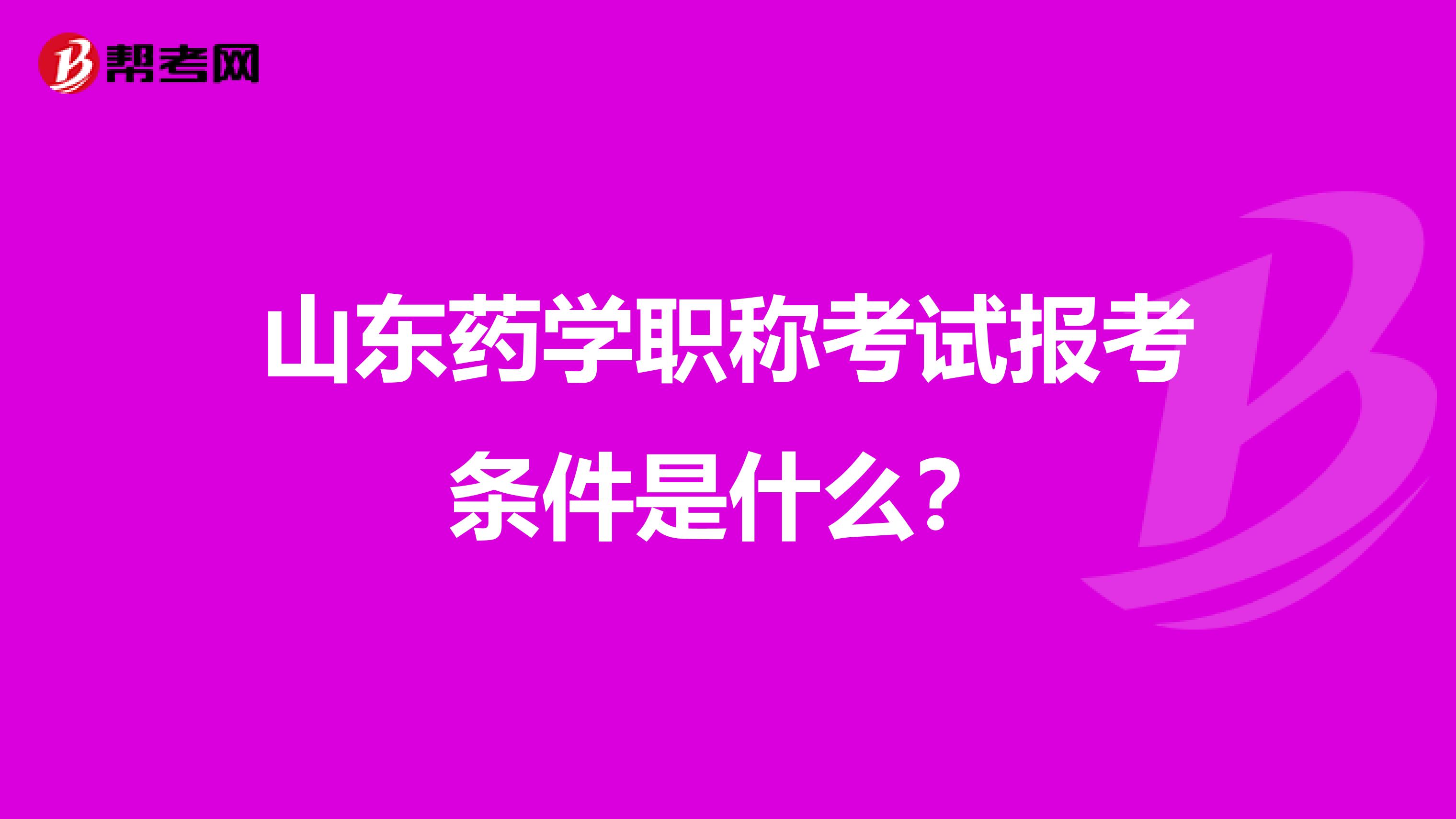 山东药学职称考试报考条件是什么?