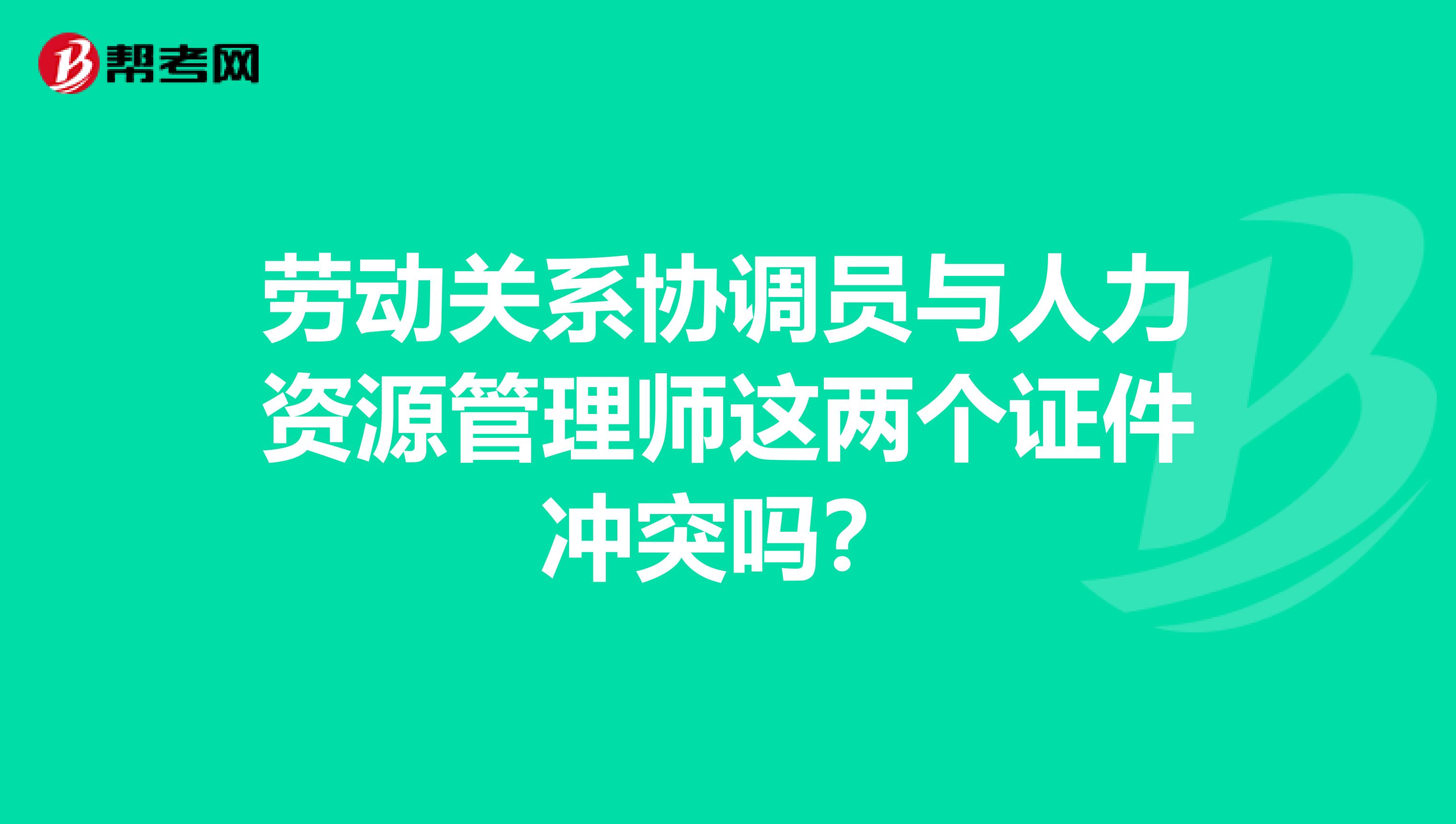 劳动关系协调员与人力资源管理师这两个证件冲突吗？