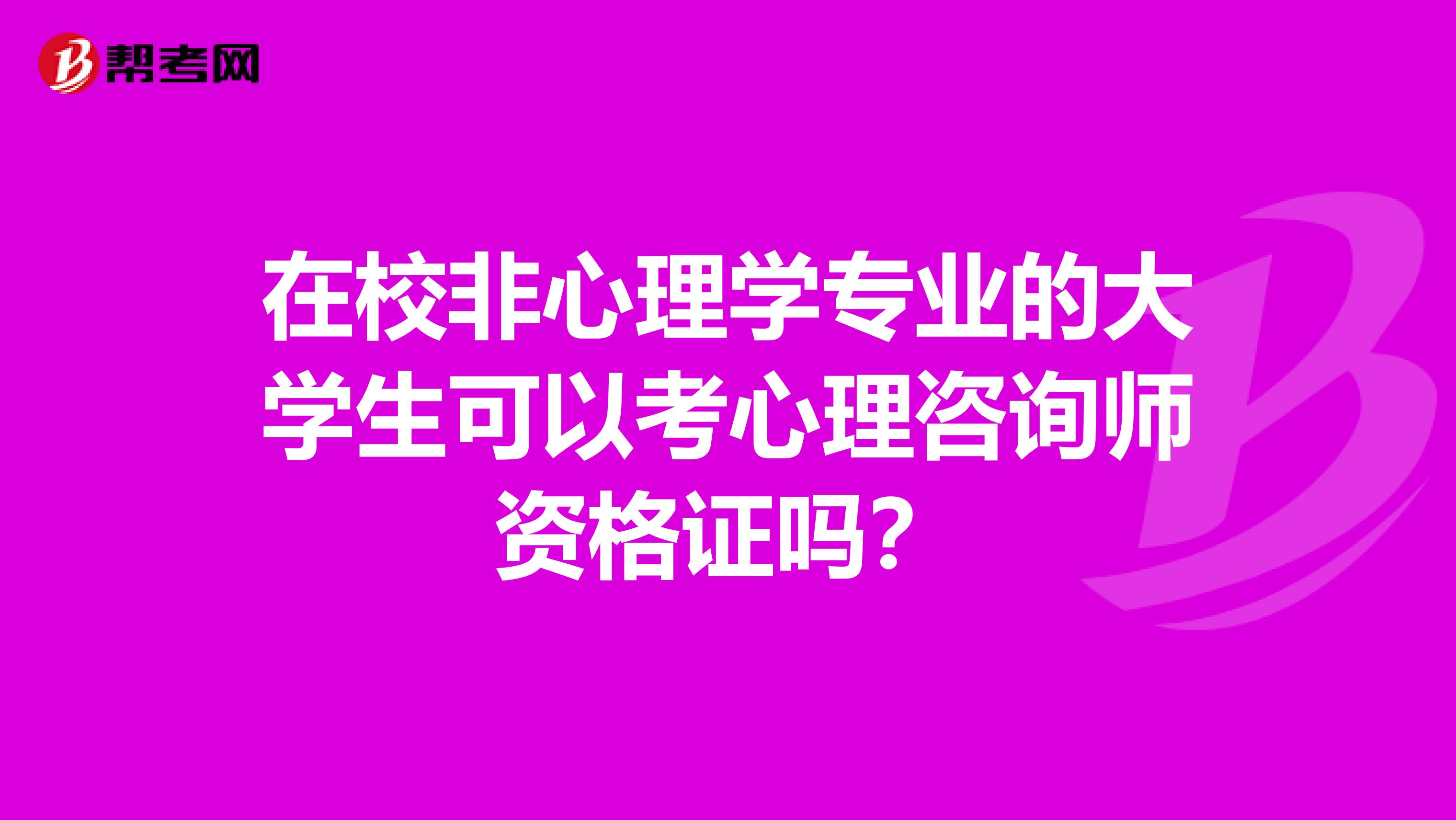 在校非心理学专业的大学生可以考心理咨询师资格证吗?