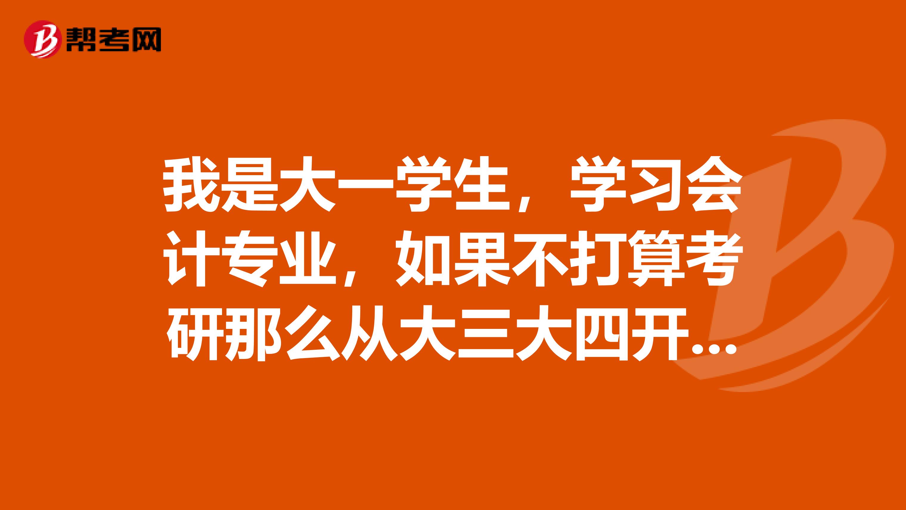 我是大一学生，学习会计专业，如果不打算考研那么从大三大四开始应该有怎样的职业规划。