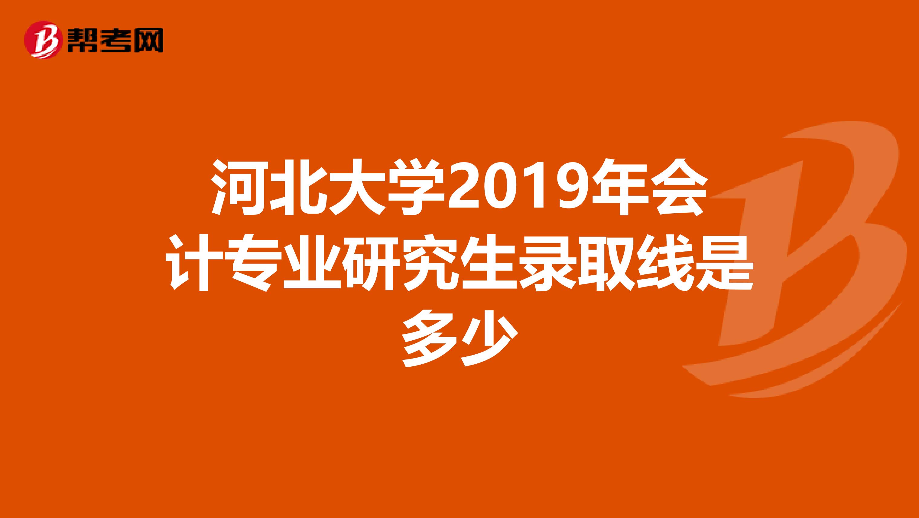 河北大学2019年会计专业研究生录取线是多少