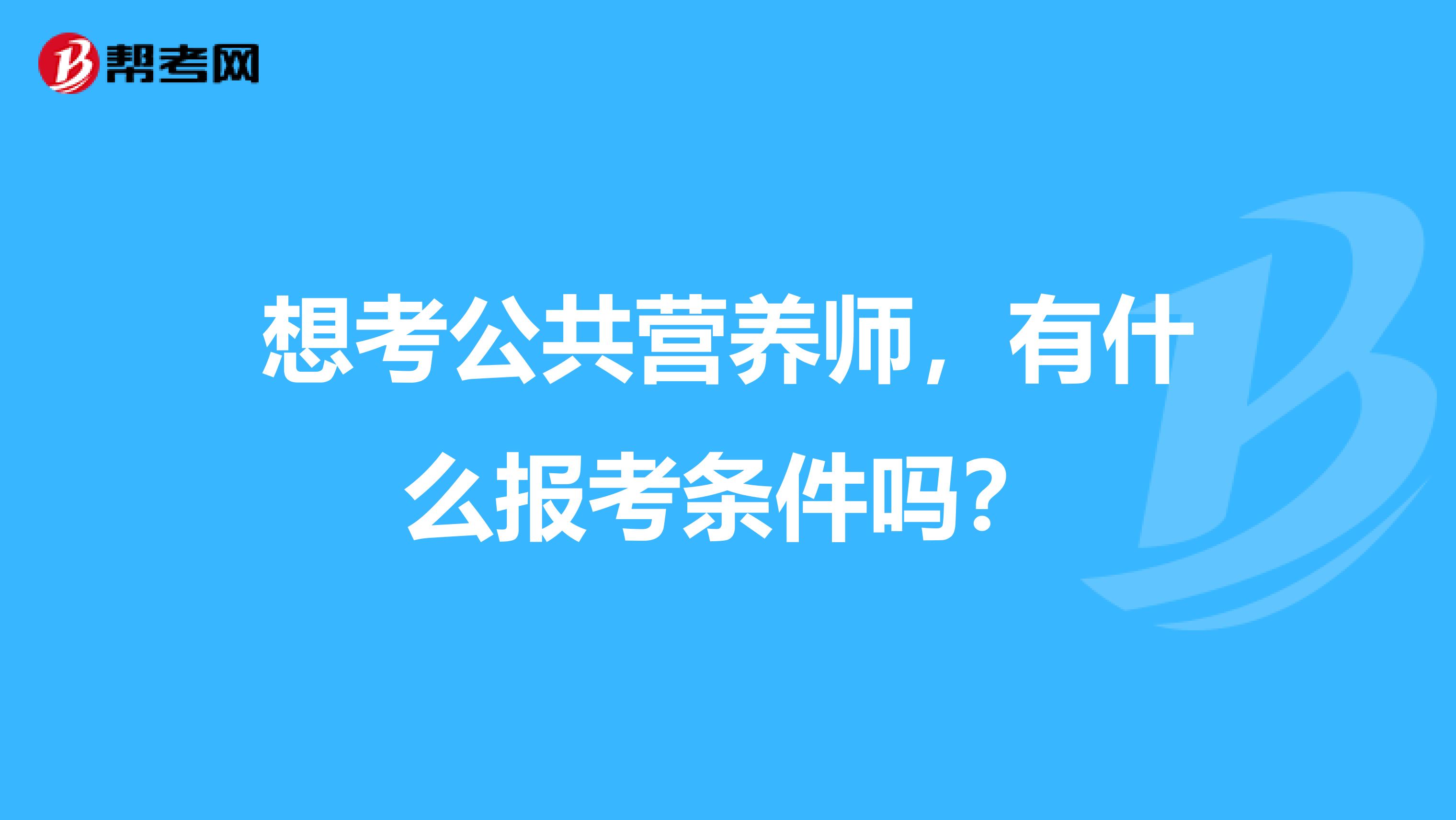 想考公共營養師，有什么報考條件嗎？