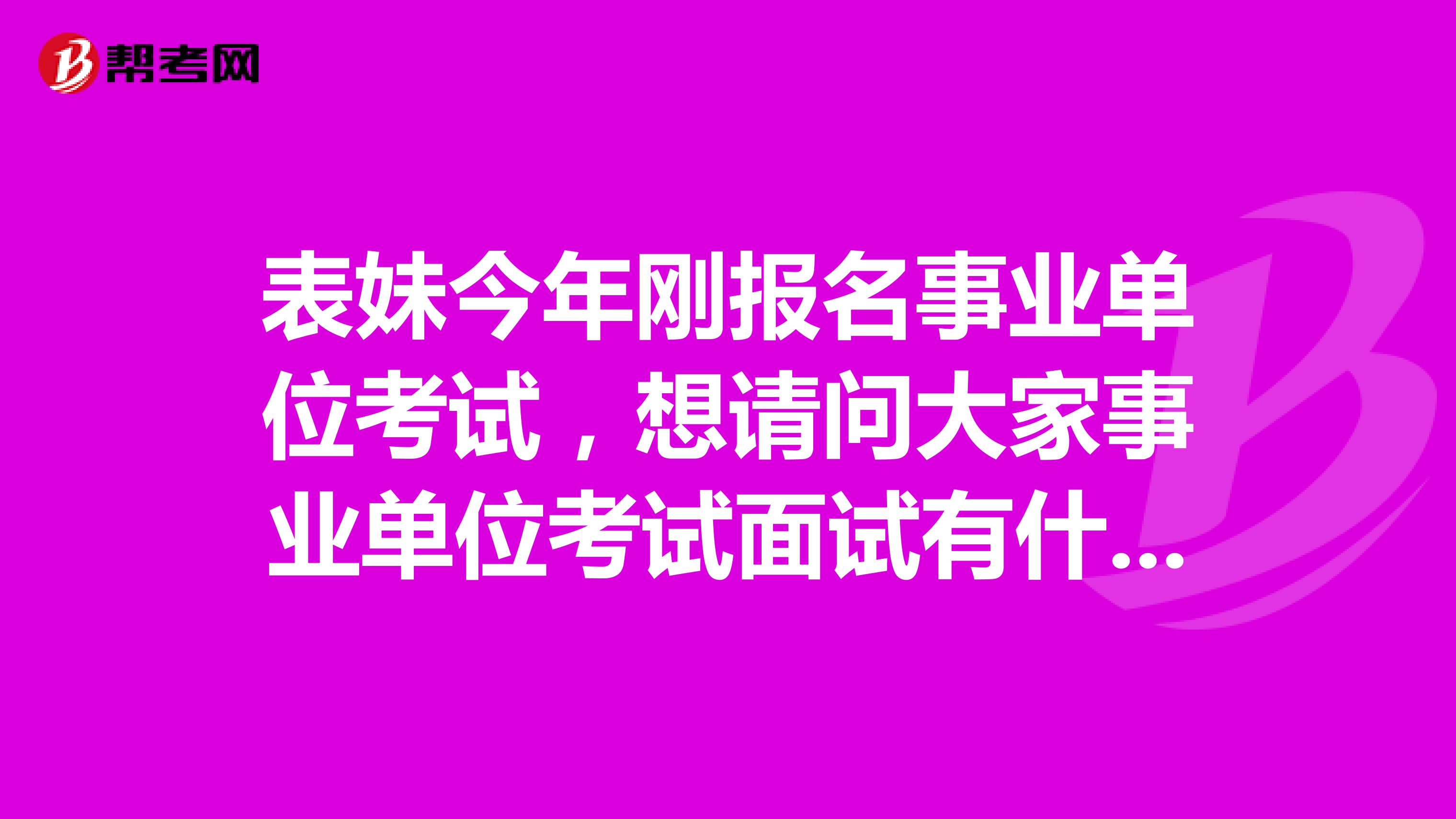表妹今年刚报名事业单位考试,想请问大家事业单位考试面试有什么技巧吗?