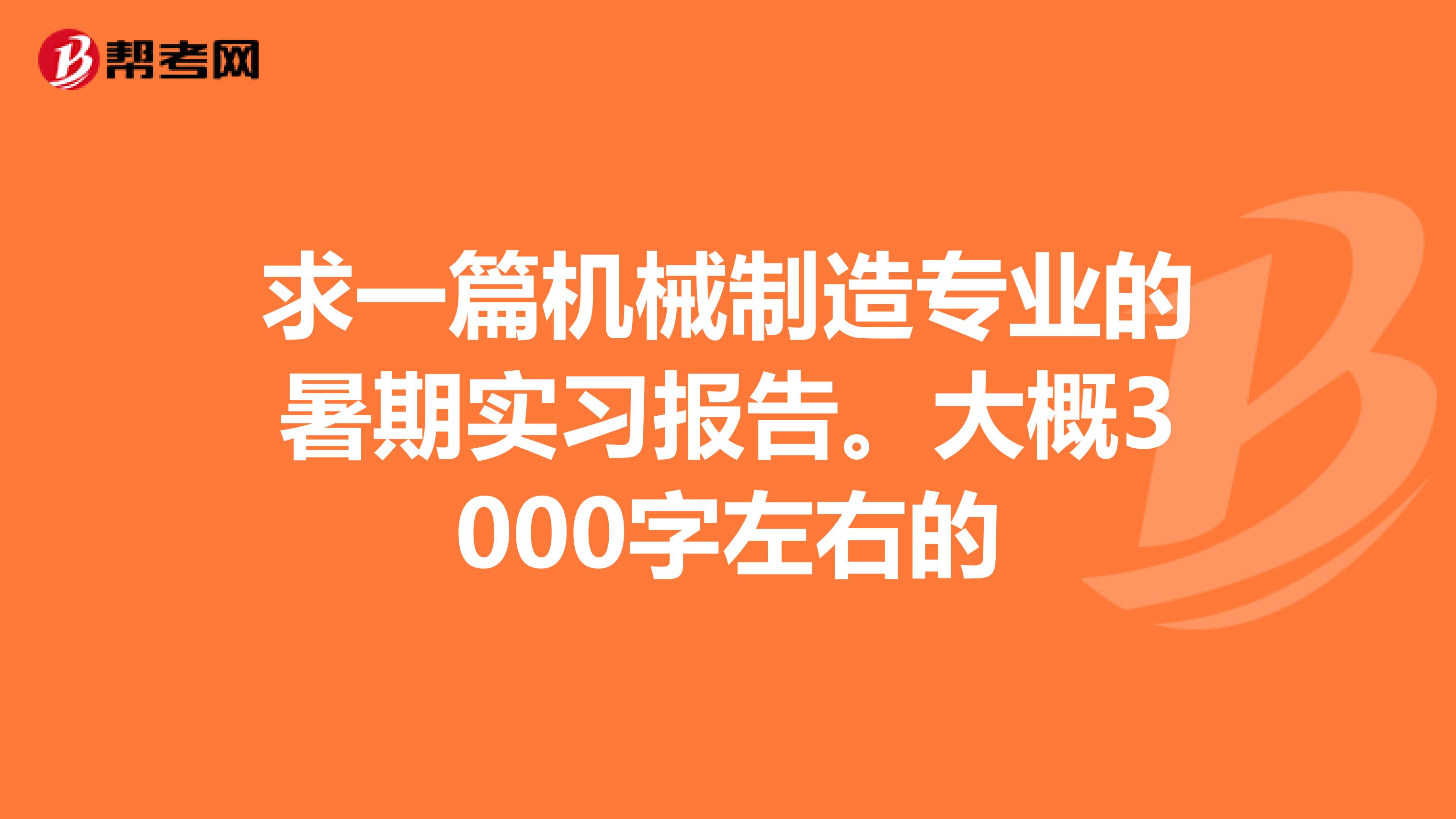 求一篇机械制造专业的暑期实习报告。大概3000字左右的