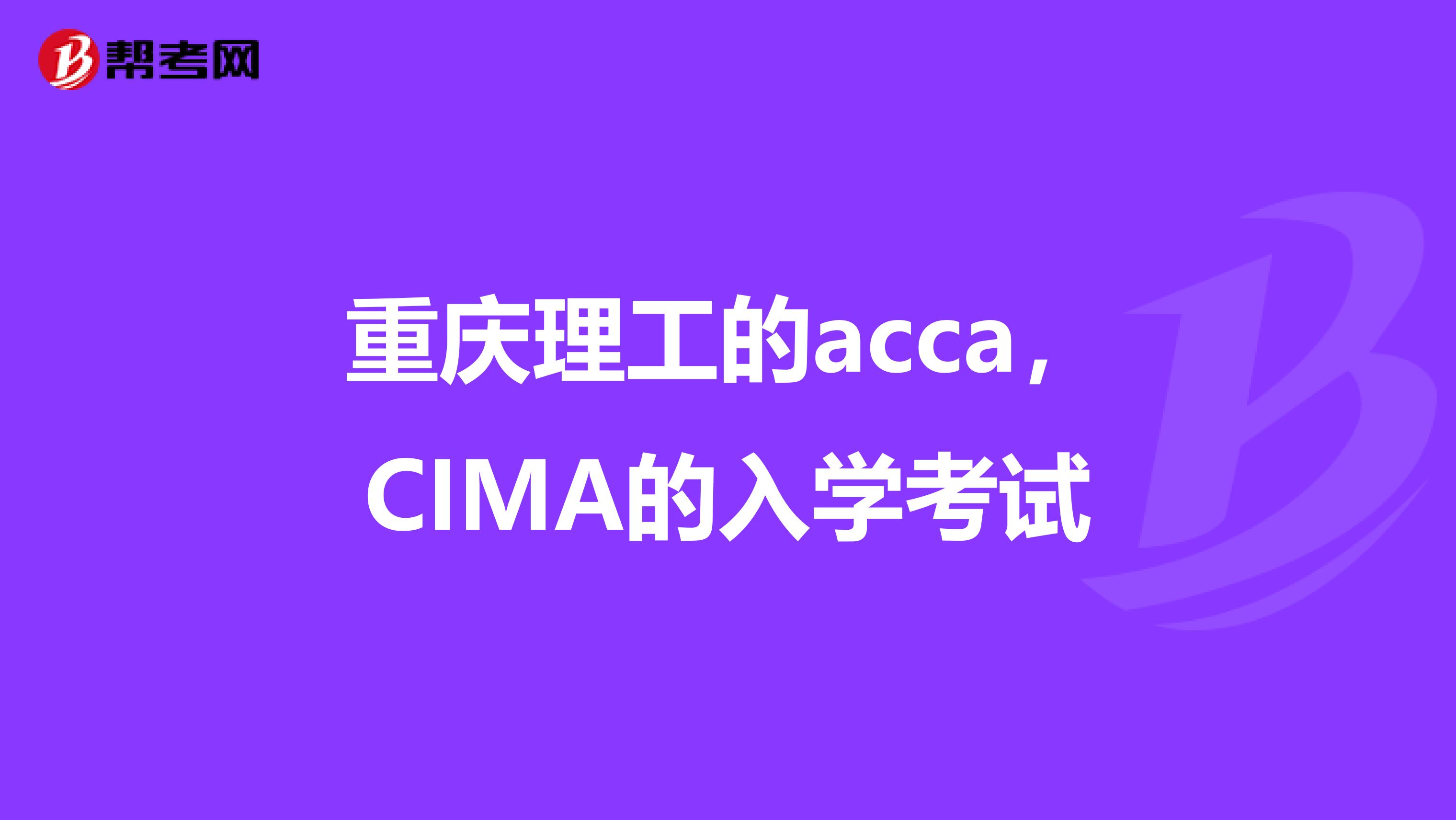 重庆理工的acca,CIMA的入学考试