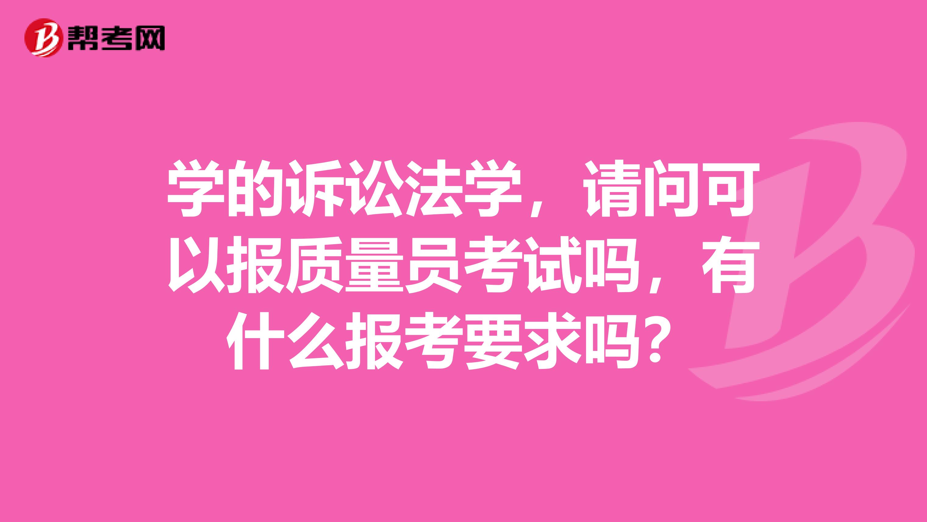 学的诉讼法学,请问可以报质量员考试吗,有什么报考要求吗?