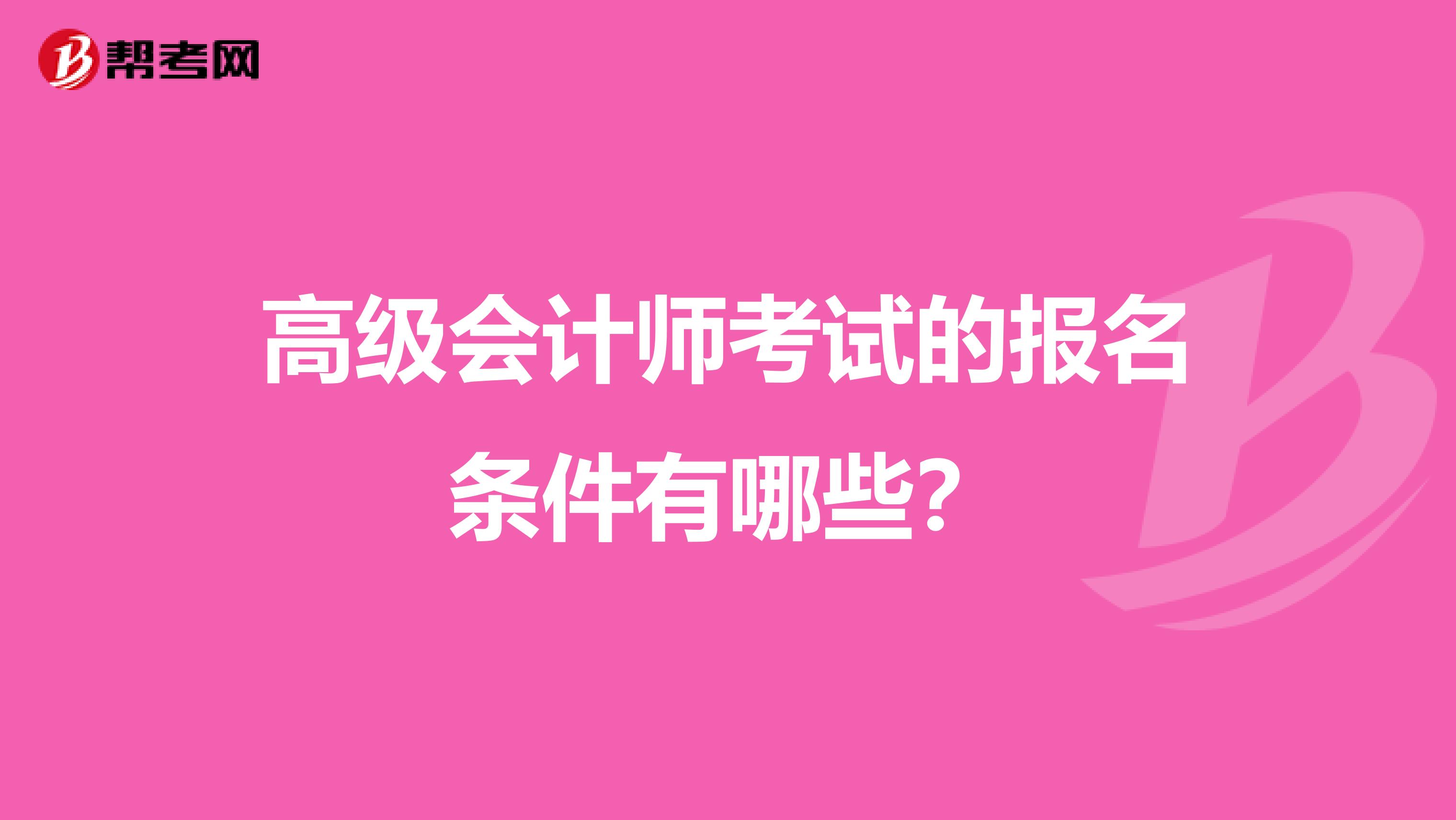 高级会计师考试的报名条件有哪些？