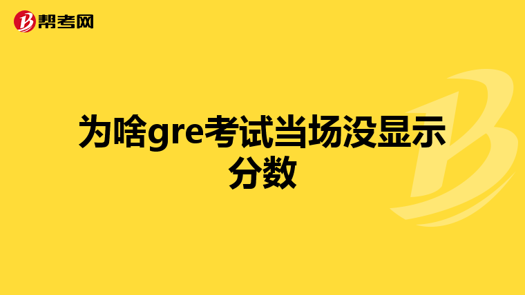 为啥gre考试当场没显示分数