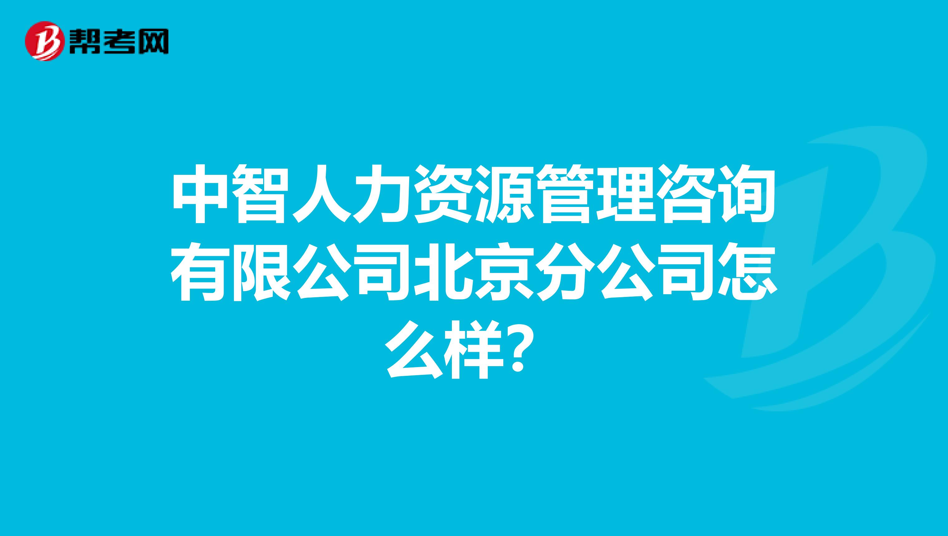 中智人力资源管理咨询有限公司北京分公司怎么样？