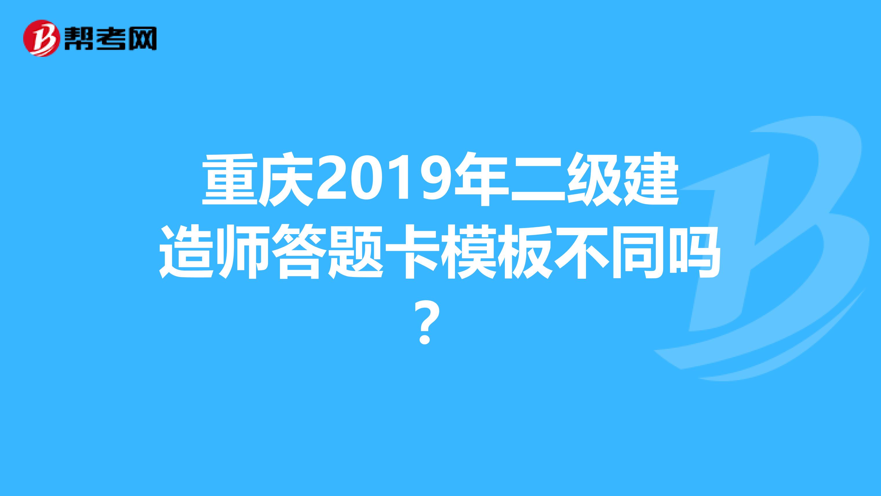 重庆2019年二级建造师答题卡模板不同吗?