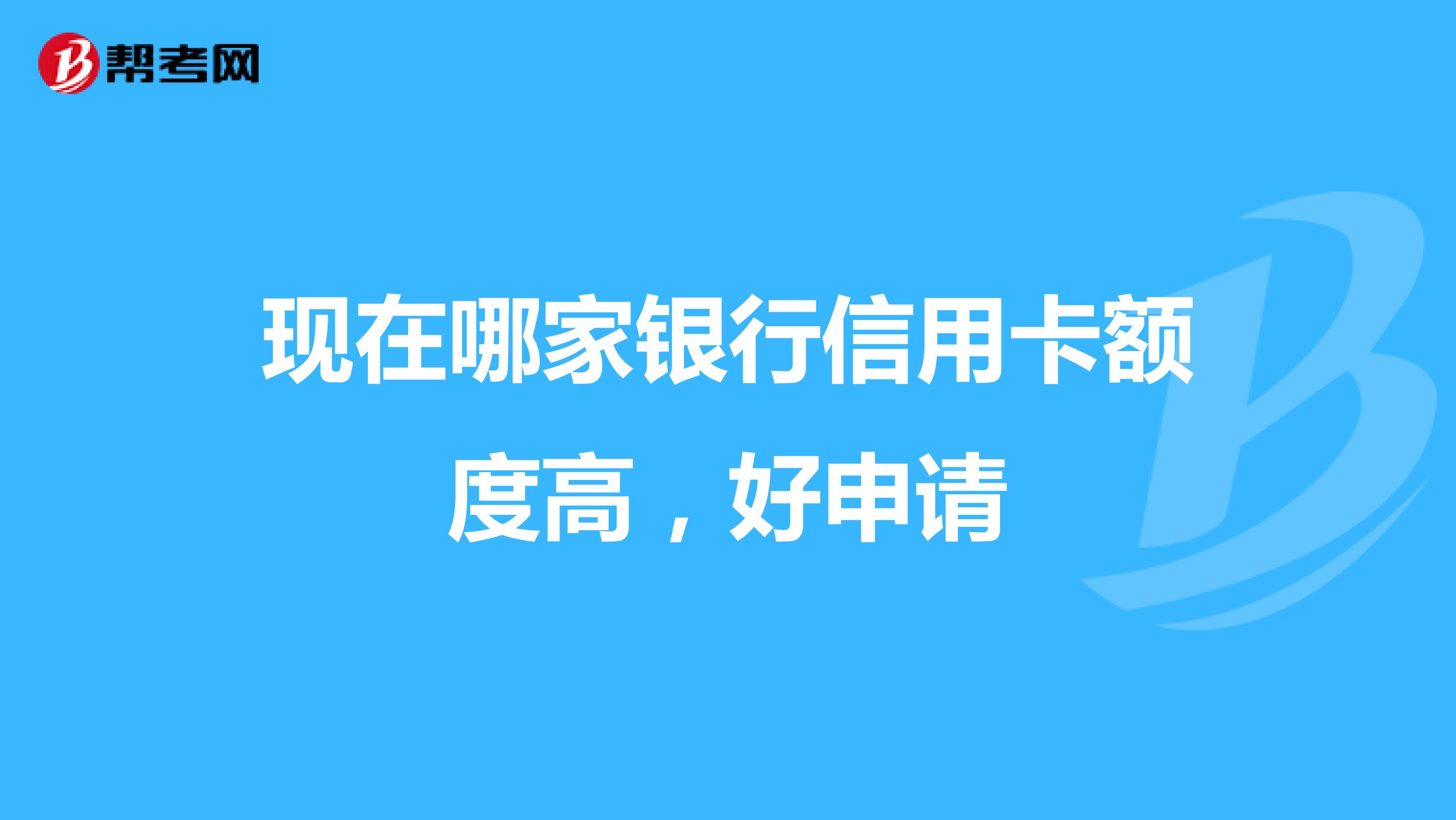 现在哪家银行信用卡额度高，好申请